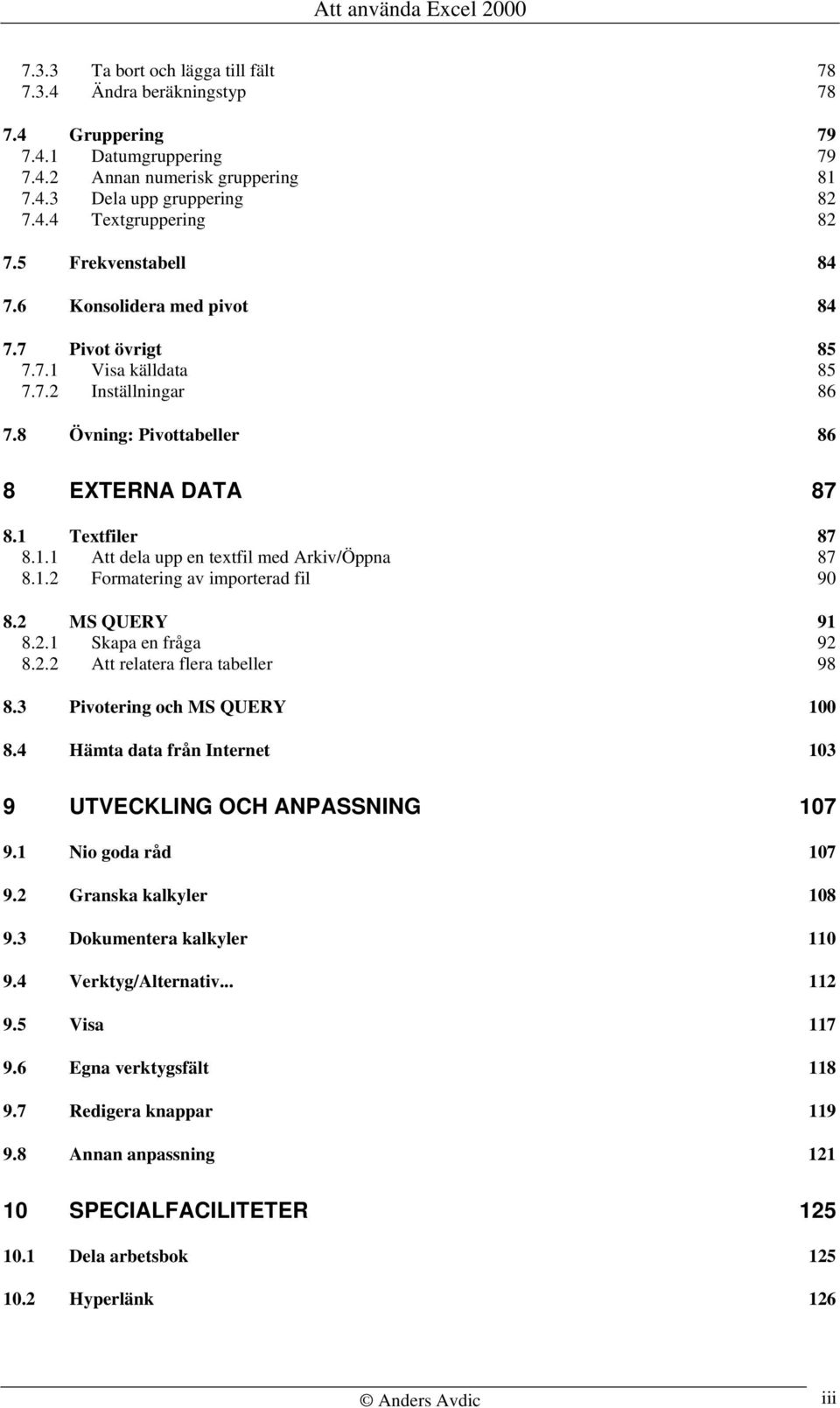 1.2 Formatering av importerad fil 90 8.2 MS QUERY 91 8.2.1 Skapa en fråga 92 8.2.2 Att relatera flera tabeller 98 8.3 Pivotering och MS QUERY 100 8.