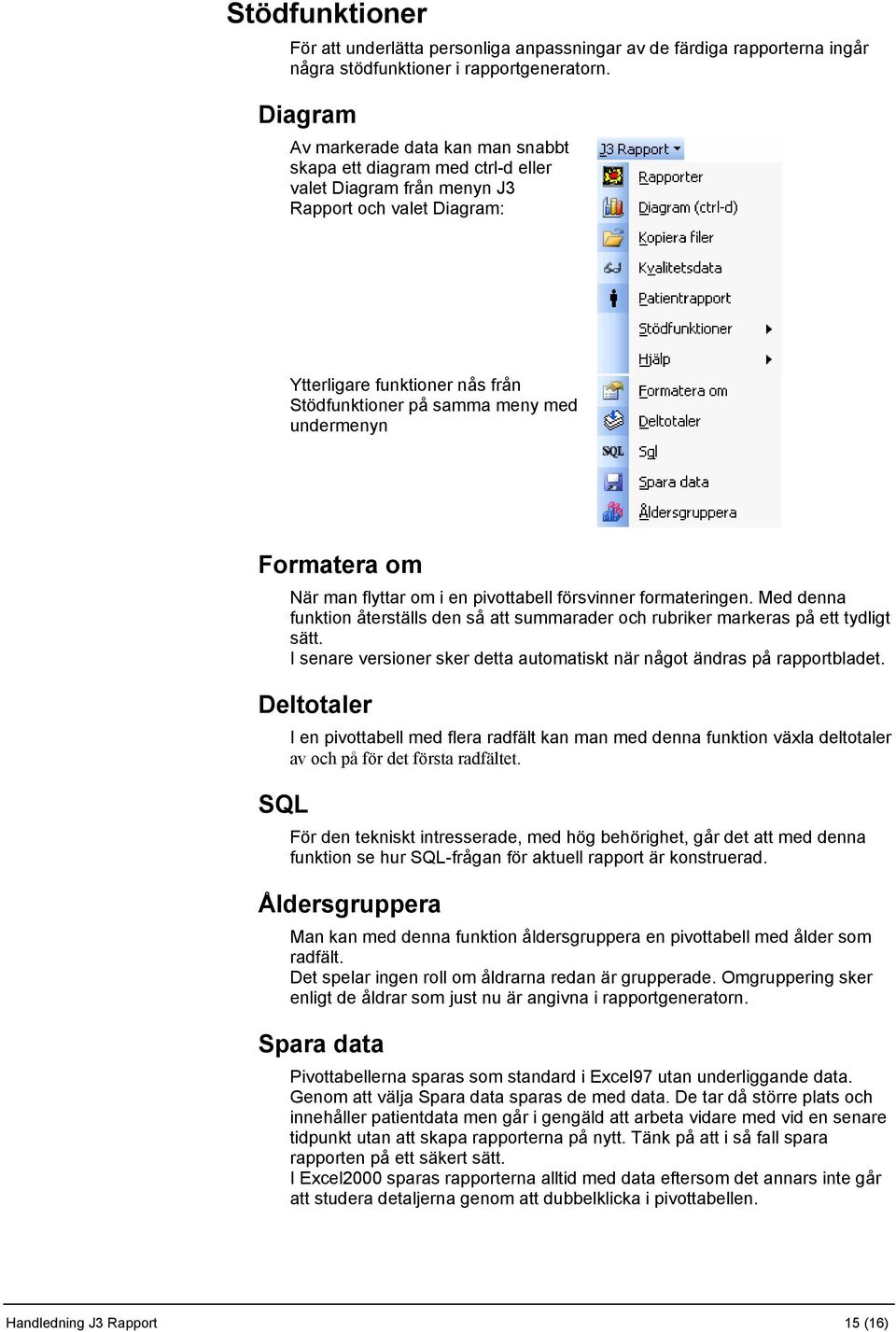 undermenyn Formatera om När man flyttar om i en pivottabell försvinner formateringen. Med denna funktion återställs den så att summarader och rubriker markeras på ett tydligt sätt.