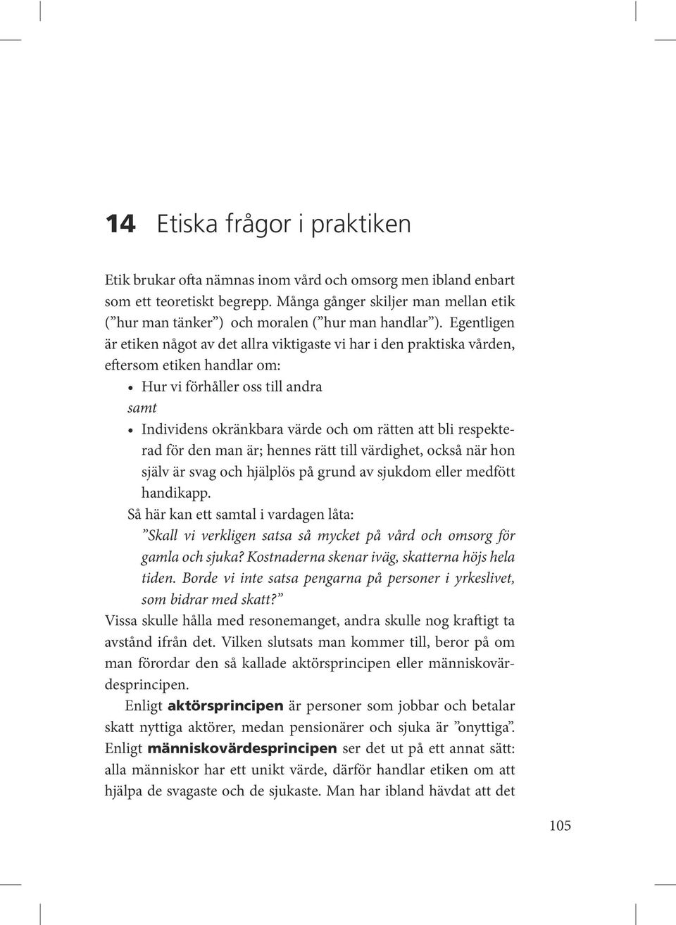 Egentligen är etiken något av det allra viktigaste vi har i den praktiska vården, eftersom etiken handlar om: samt rad för den man är; hennes rätt till värdighet, också när hon själv är svag och