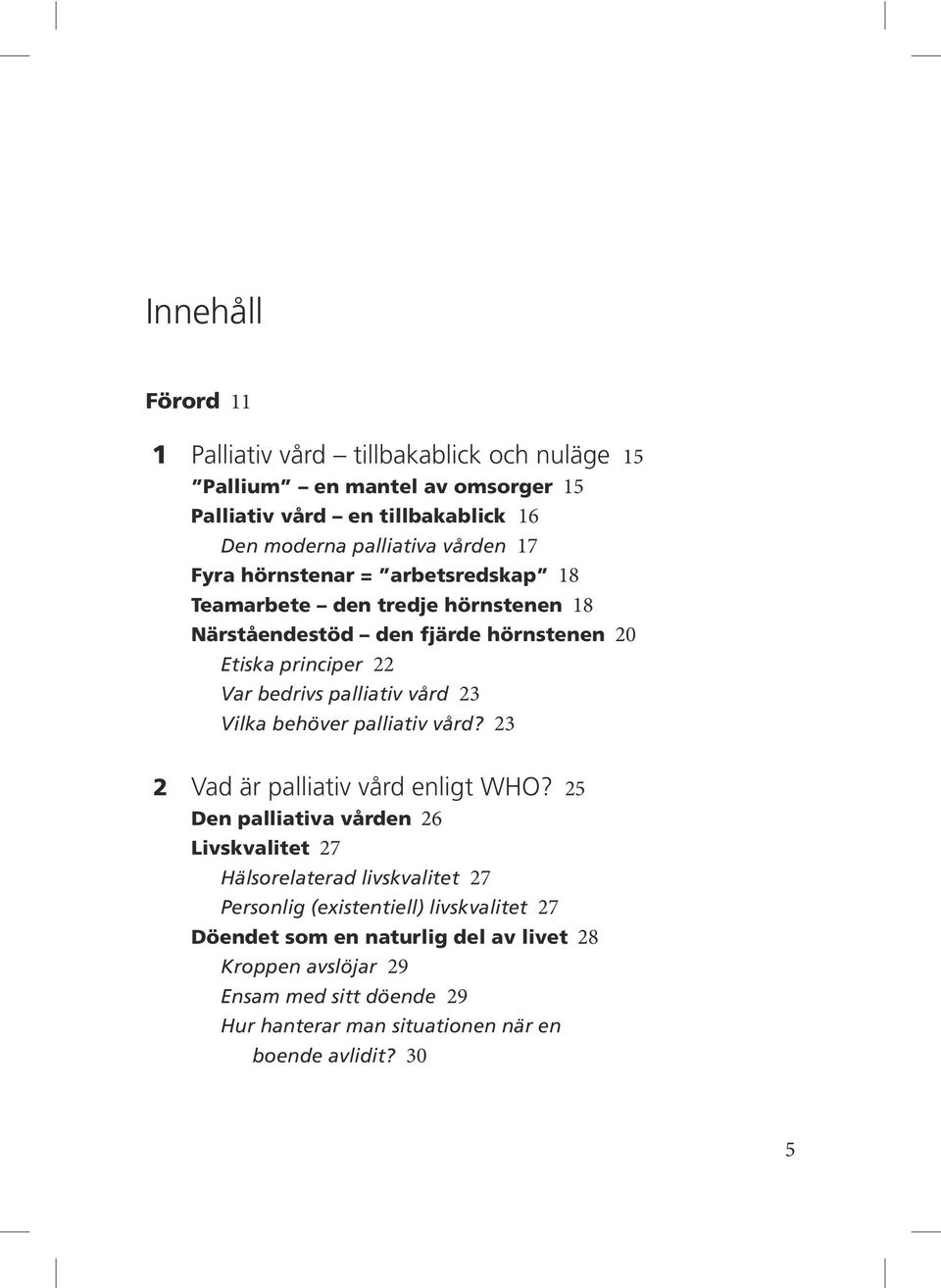 23 Vilka behöver palliativ vård? 23 2 Vad är palliativ vård enligt WHO?