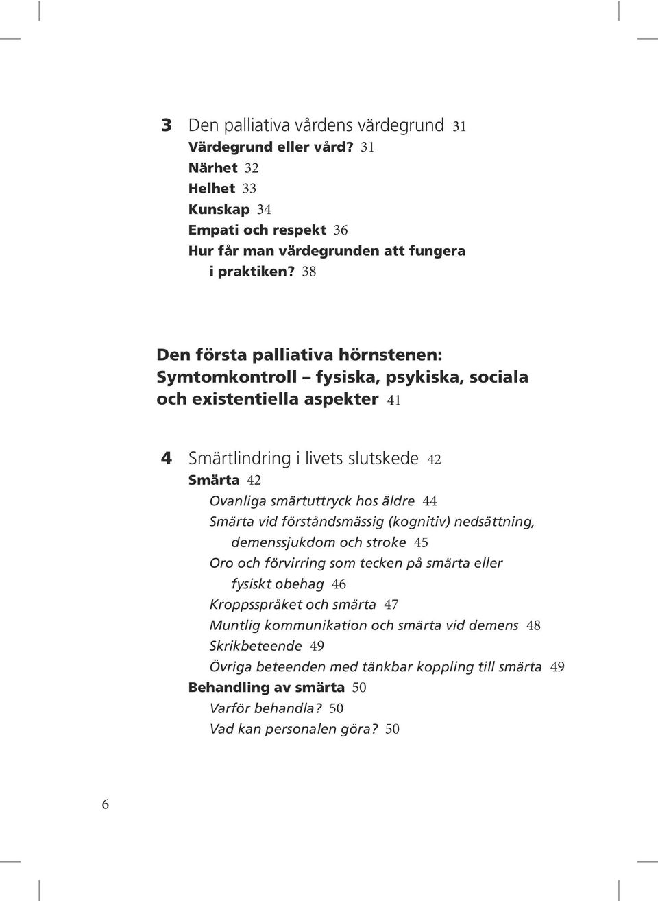 hos äldre 44 Smärta vid förståndsmässig (kognitiv) nedsättning, demenssjukdom och stroke 45 Oro och förvirring som tecken på smärta eller fysiskt obehag 46 Kroppsspråket och smärta