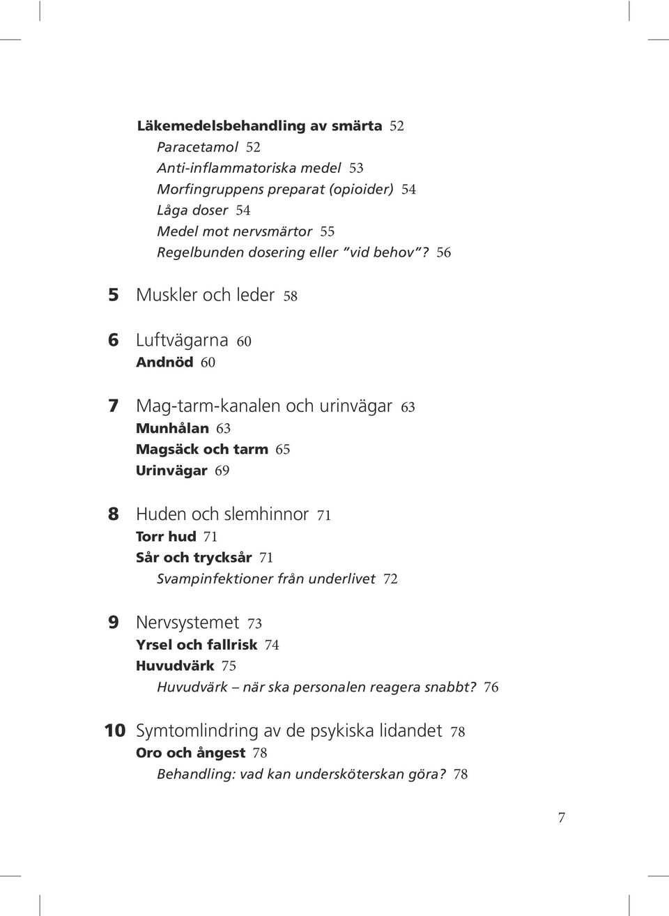 56 5 Muskler och leder 58 6 Luftvägarna 60 Andnöd 60 7 Mag-tarm-kanalen och urinvägar 63 Munhålan 63 Magsäck och tarm 65 Urinvägar 69 8 Huden och slemhinnor