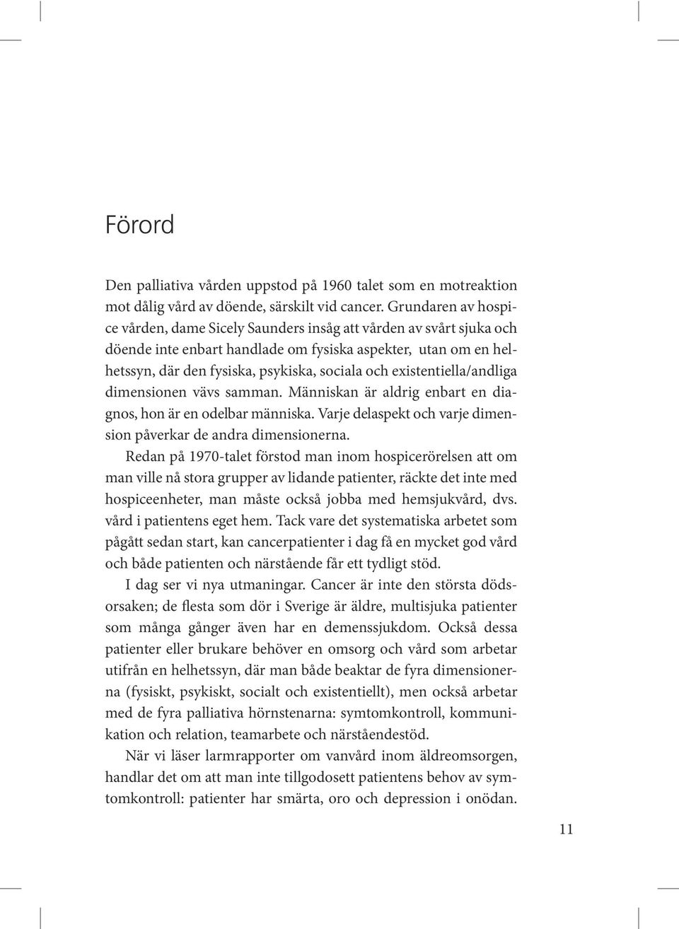 existentiella/andliga dimensionen vävs samman. Människan är aldrig enbart en diagnos, hon är en odelbar människa. Varje delaspekt och varje dimension påverkar de andra dimensionerna.