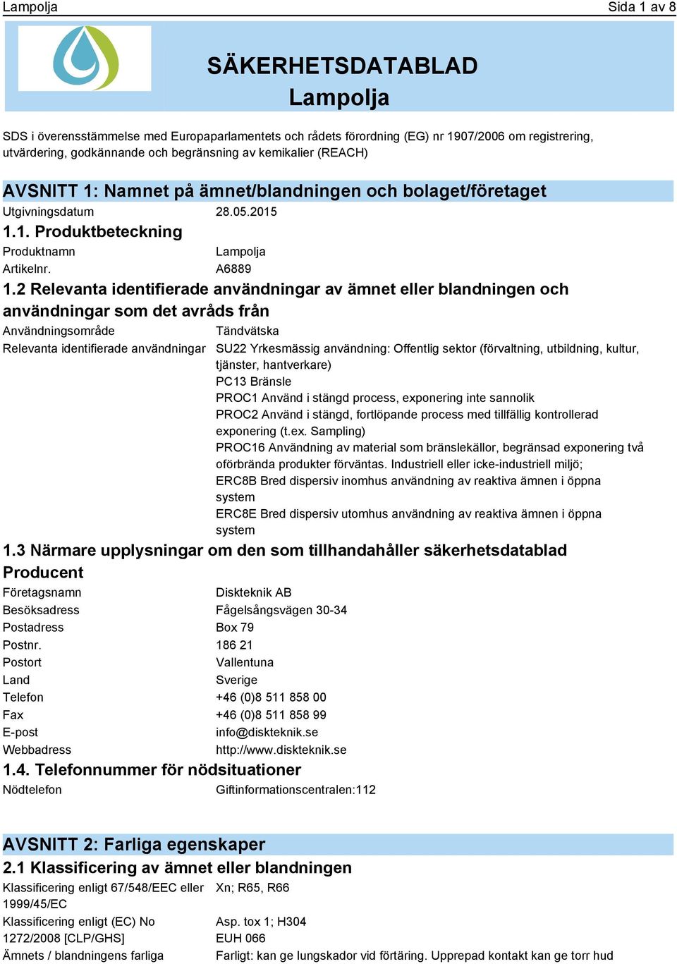 2 Relevanta identifierade användningar av ämnet eller blandningen och användningar som det avråds från Användningsområde Tändvätska Relevanta identifierade användningar SU22 Yrkesmässig användning: