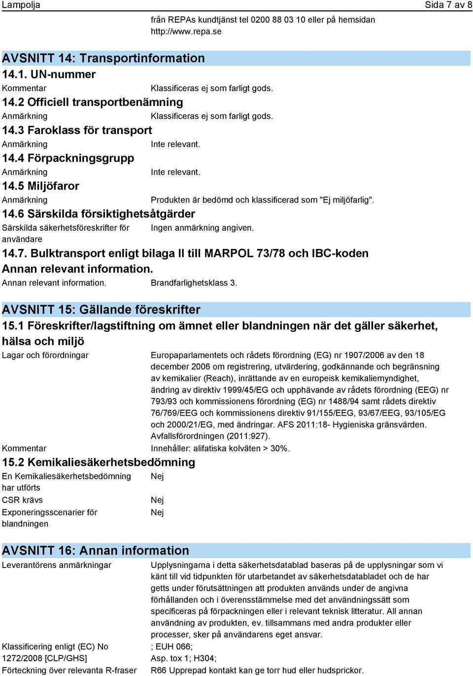 6 Särskilda försiktighetsåtgärder Särskilda säkerhetsföreskrifter för användare Produkten är bedömd och klassificerad som "Ej miljöfarlig". 14.7.