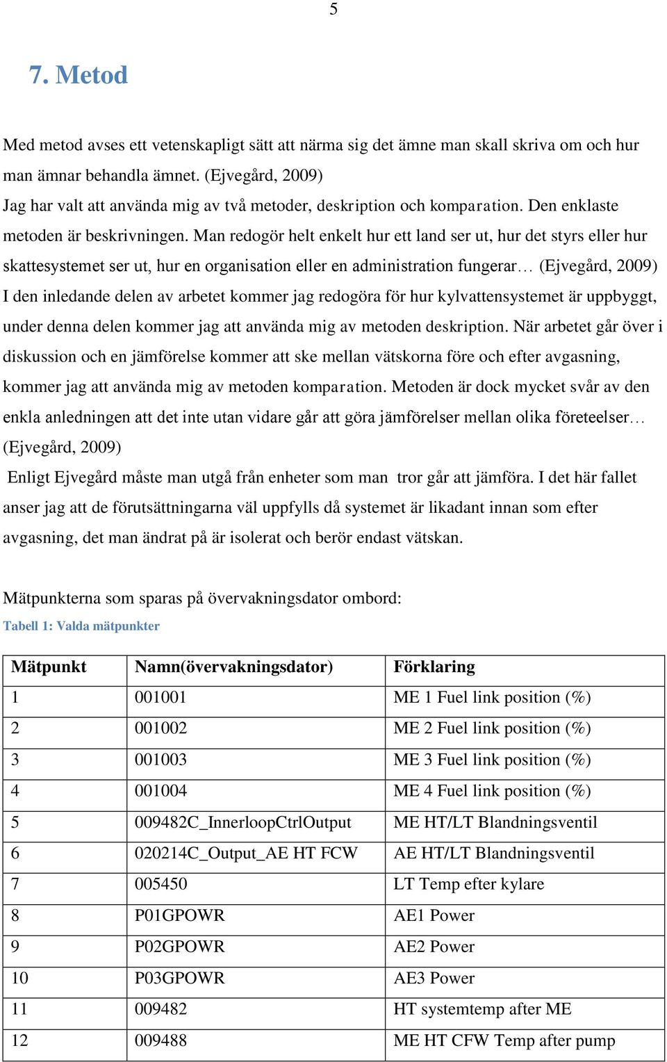 Man redogör helt enkelt hur ett land ser ut, hur det styrs eller hur skattesystemet ser ut, hur en organisation eller en administration fungerar (Ejvegård, 2009) I den inledande delen av arbetet