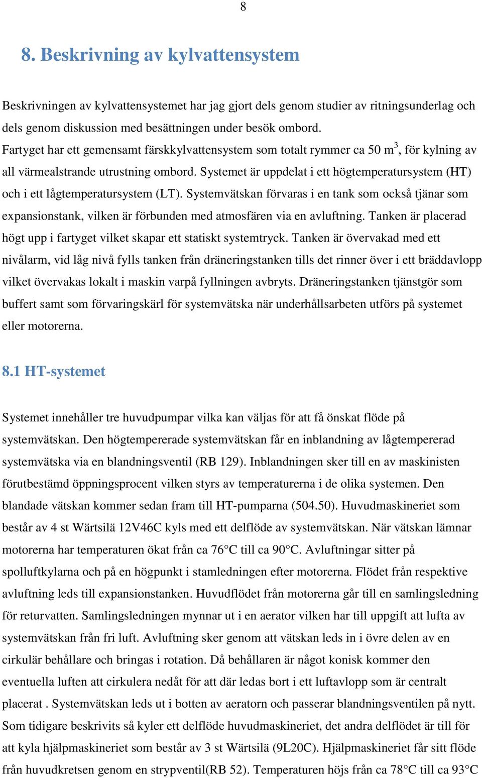 Systemet är uppdelat i ett högtemperatursystem (HT) och i ett lågtemperatursystem (LT).