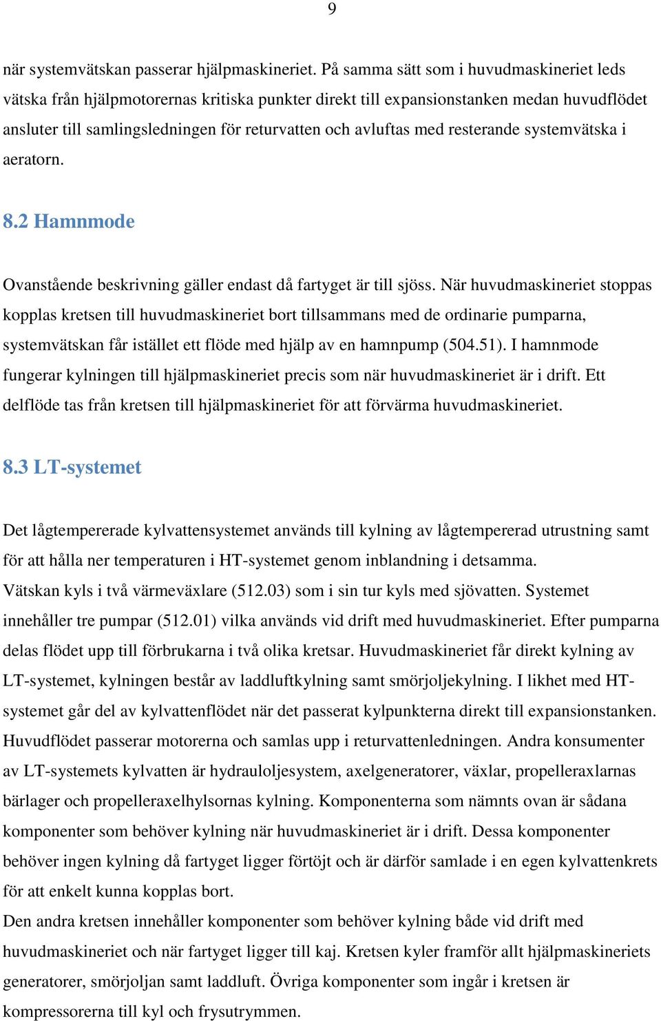 resterande systemvätska i aeratorn. 8.2 Hamnmode Ovanstående beskrivning gäller endast då fartyget är till sjöss.