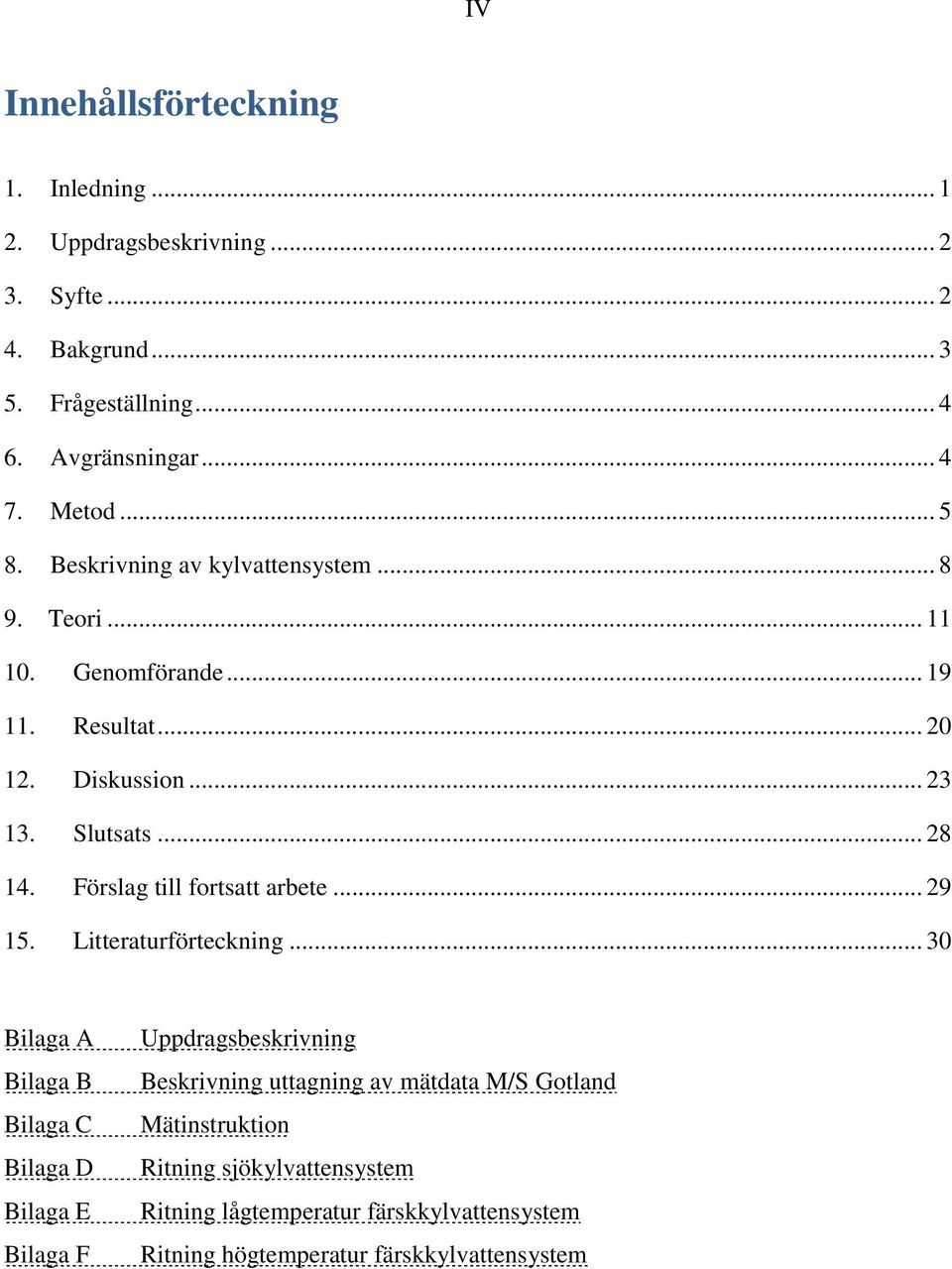 Förslag till fortsatt arbete... 29 15. Litteraturförteckning.