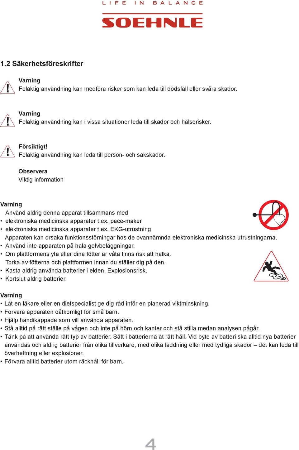 Observera Viktig information Varning Använd aldrig denna apparat tillsammans med elektroniska medicinska apparater t.ex.