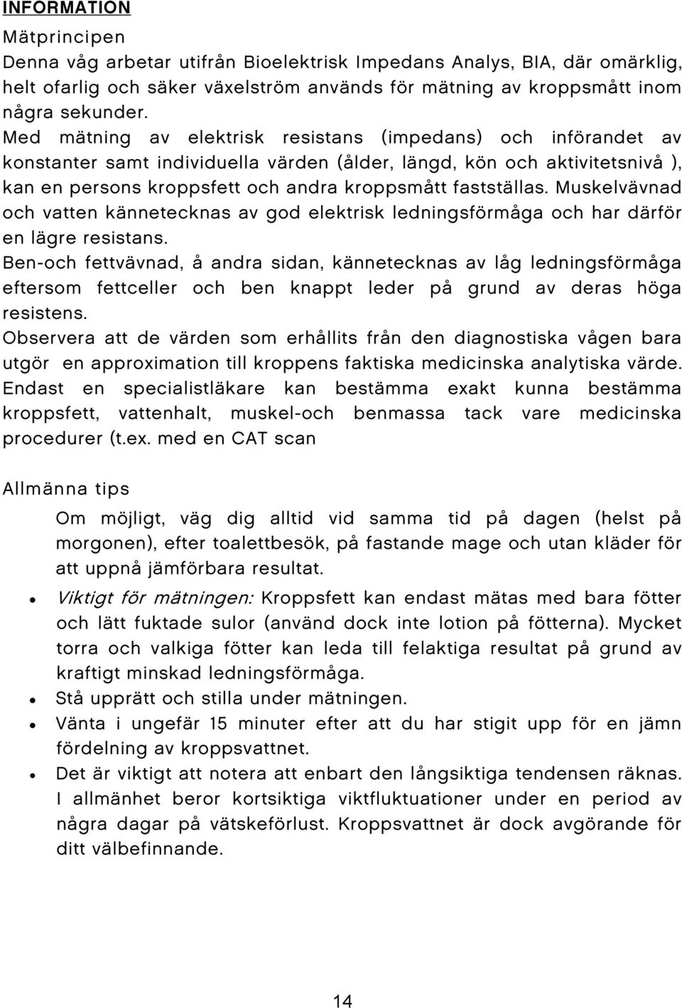 Muskelvävnad och vatten kännetecknas av god elektrisk ledningsförmåga och har därför en lägre resistans.