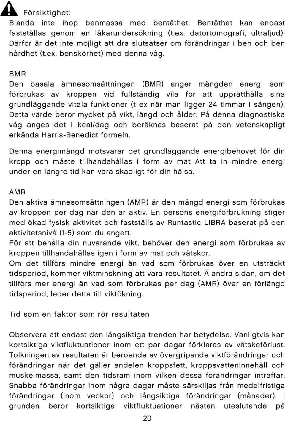 BMR Den basala ämnesomsättningen (BMR) anger mängden energi som förbrukas av kroppen vid fullständig vila för att upprätthålla sina grundläggande vitala funktioner (t ex när man ligger 24 timmar i