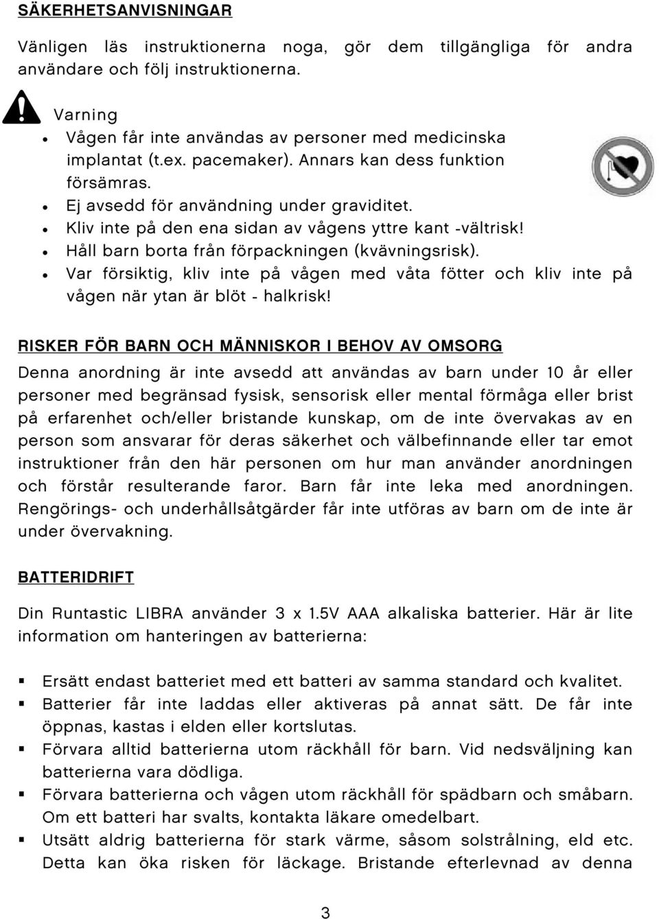 Håll barn borta från förpackningen (kvävningsrisk). Var försiktig, kliv inte på vågen med våta fötter och kliv inte på vågen när ytan är blöt - halkrisk!