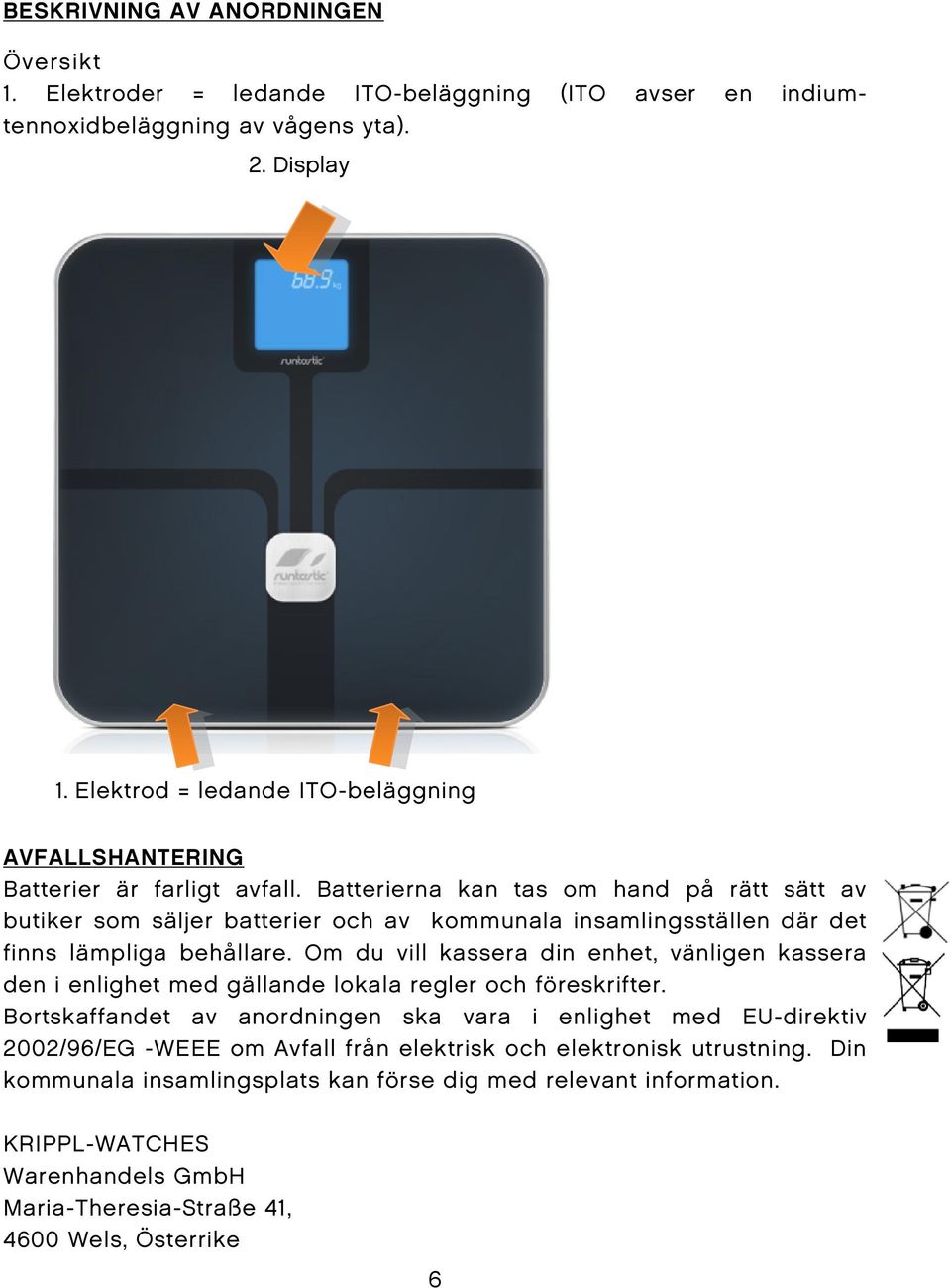 Batterierna kan tas om hand på rätt sätt av butiker som säljer batterier och av kommunala insamlingsställen där det finns lämpliga behållare.