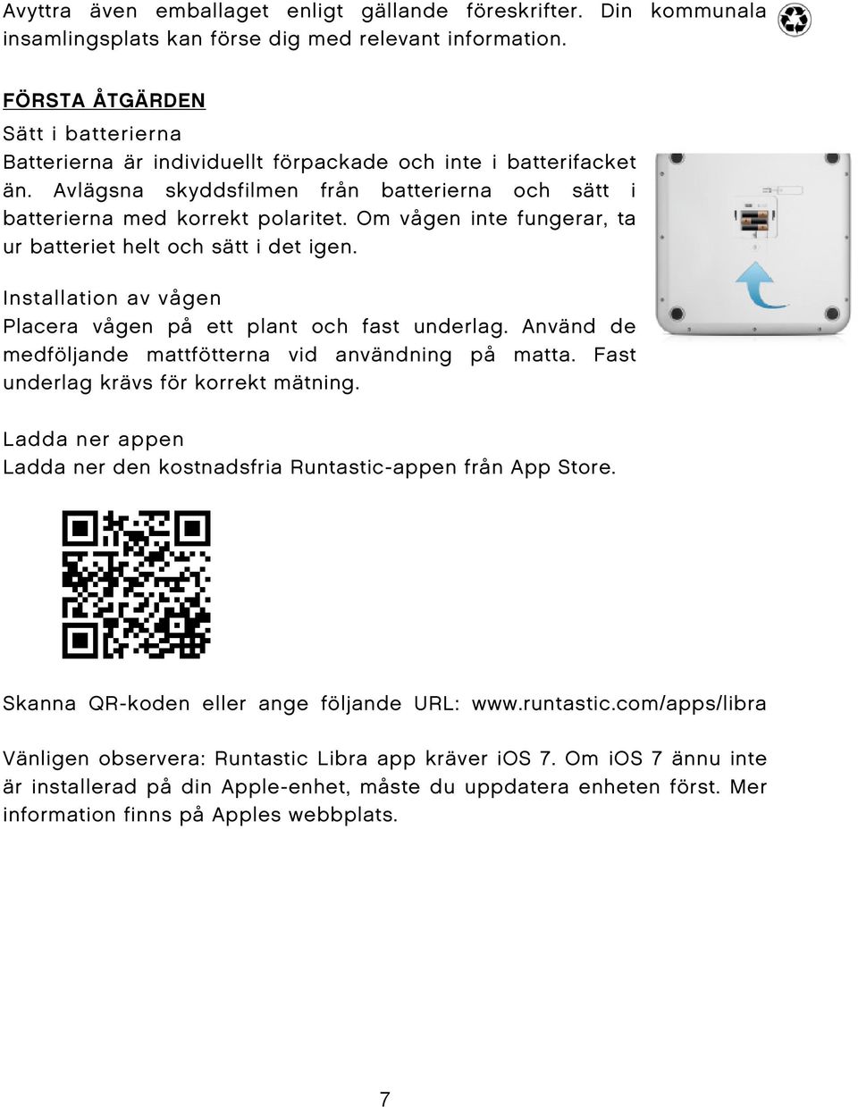 Om vågen inte fungerar, ta ur batteriet helt och sätt i det igen. Installation av vågen Placera vågen på ett plant och fast underlag. Använd de medföljande mattfötterna vid användning på matta.