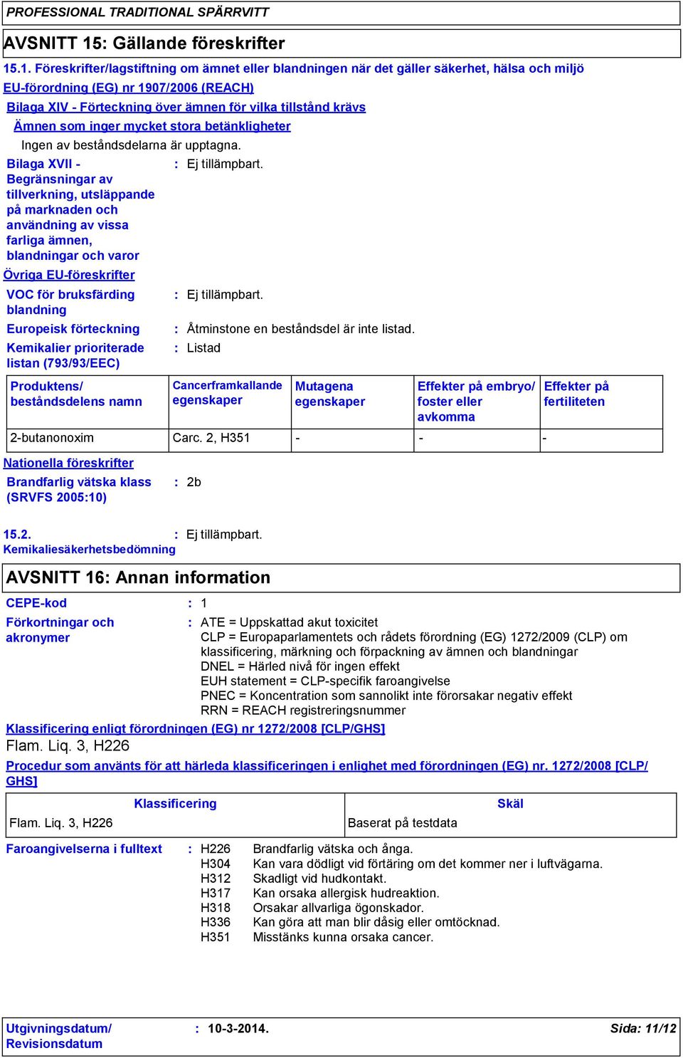 .1. Föreskrifter/lagstiftning om ämnet eller blandningen när det gäller säkerhet, hälsa och miljö EU-förordning (EG) nr 1907/2006 (REACH) Bilaga XIV - Förteckning över ämnen för vilka tillstånd krävs