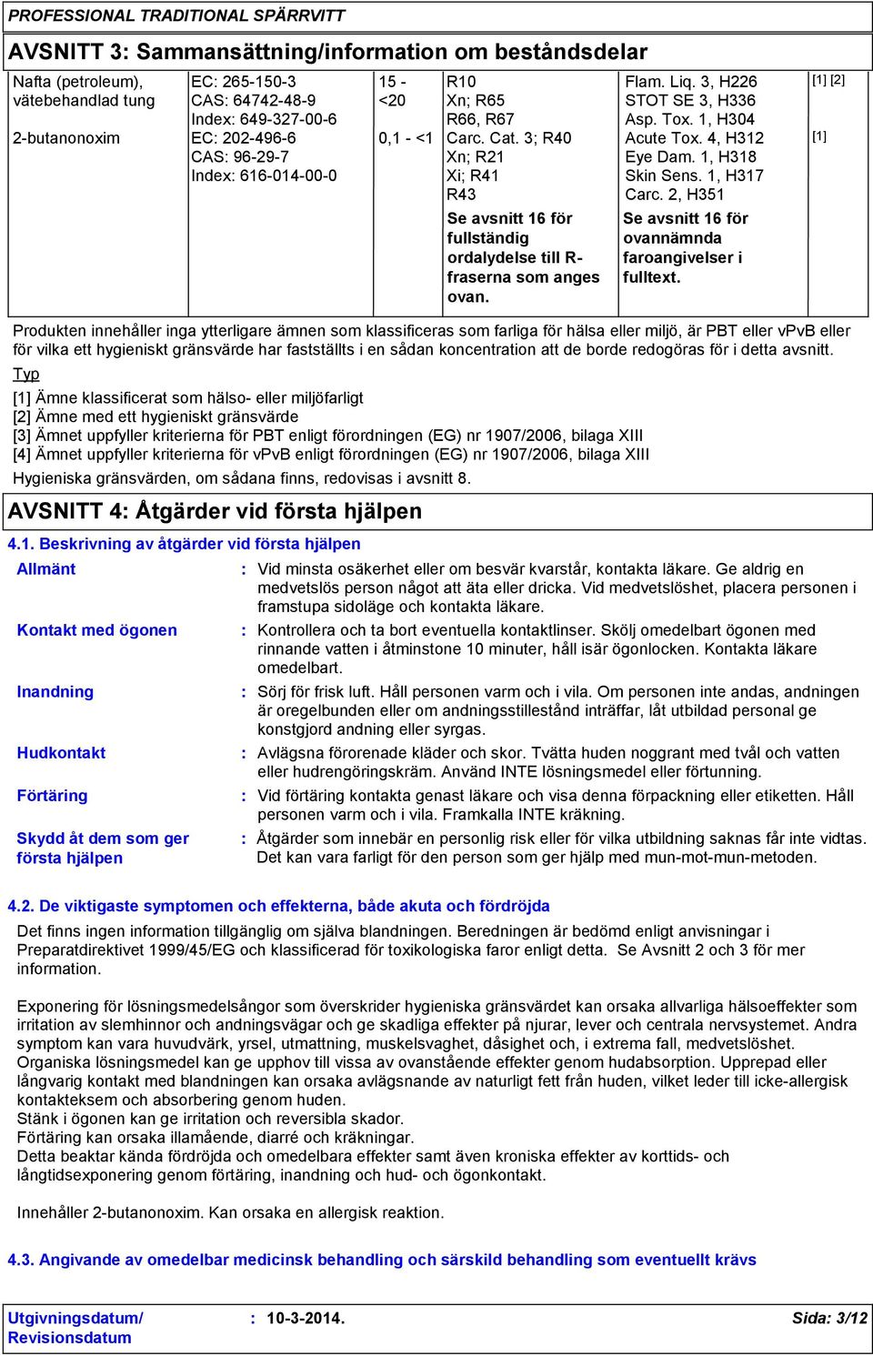 1, H304 Acute Tox. 4, H312 Eye Dam. 1, H318 Skin Sens. 1, H317 Carc. 2, H351 Se avsnitt 16 för ovannämnda faroangivelser i fulltext.