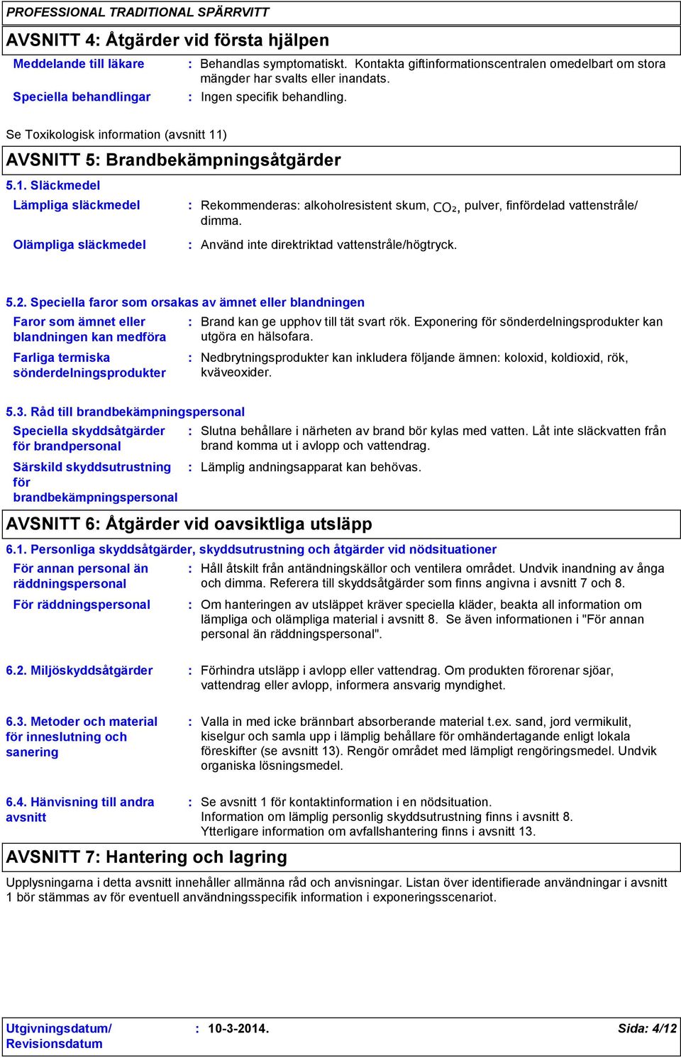 ) AVSNITT 5 Brandbekämpningsåtgärder 5.1. Släckmedel Lämpliga släckmedel Olämpliga släckmedel Rekommenderas alkoholresistent skum, CO₂, pulver, finfördelad vattenstråle/ dimma.