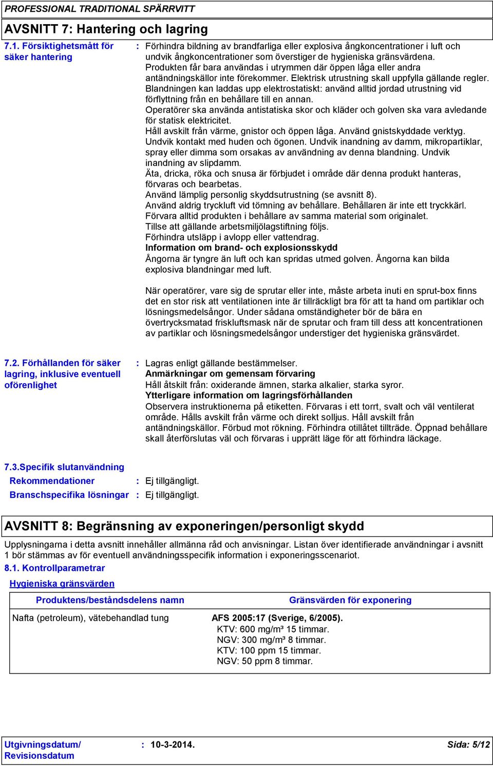 Produkten får bara användas i utrymmen där öppen låga eller andra antändningskällor inte förekommer. Elektrisk utrustning skall uppfylla gällande regler.