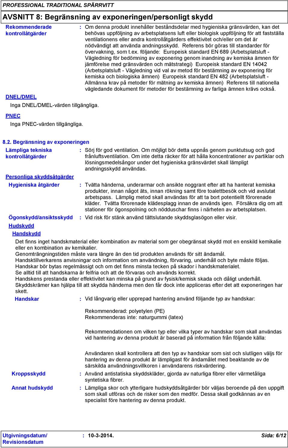 kontrollåtgärders effektivitet och/eller om det är nödvändigt att använda andningsskydd. Referens bör göras till standarder för övervakning, som t.ex.