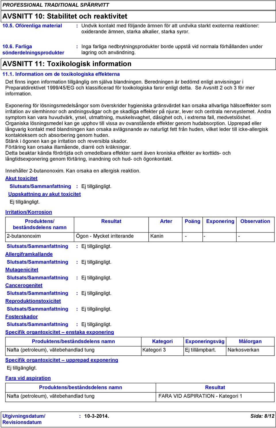 Toxikologisk information 11.1. Information om de toxikologiska effekterna Det finns ingen information tillgänglig om själva blandningen.