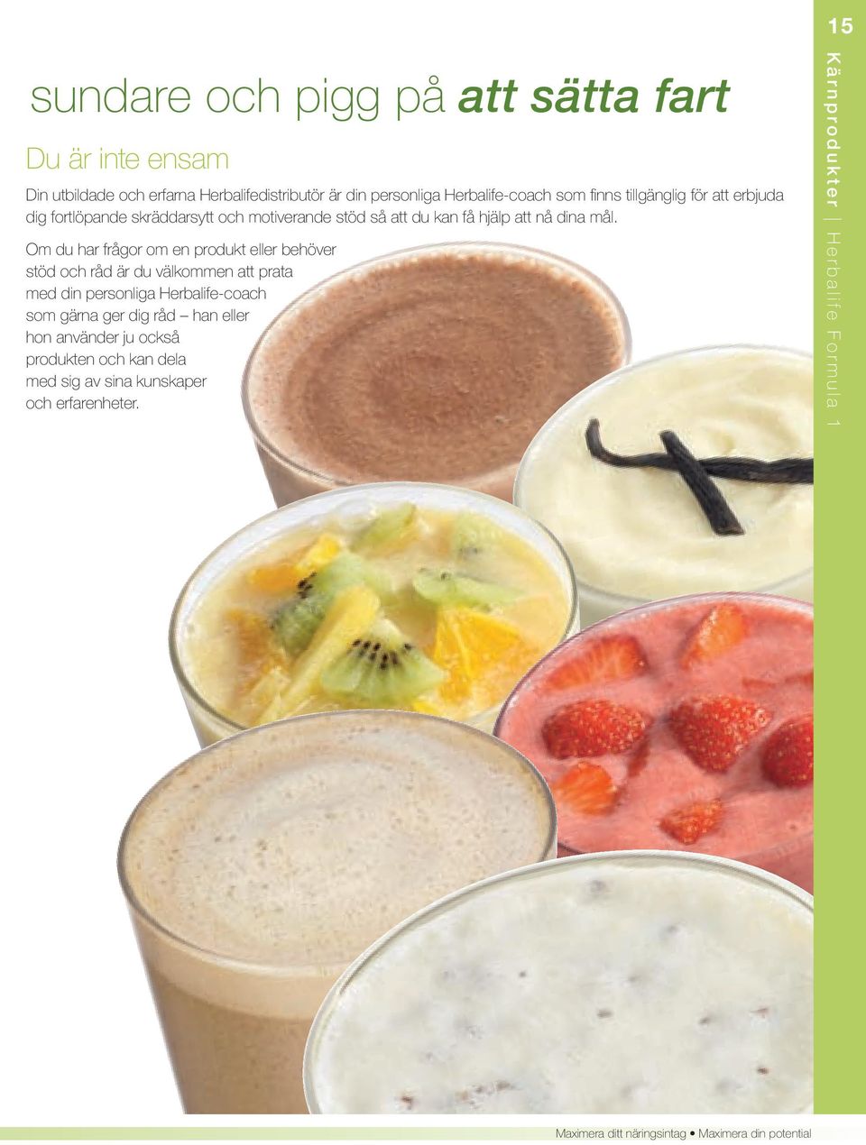 Om du har frågor om en produkt eller behöver stöd och råd är du välkommen att prata med din personliga Herbalife-coach som gärna ger dig råd han