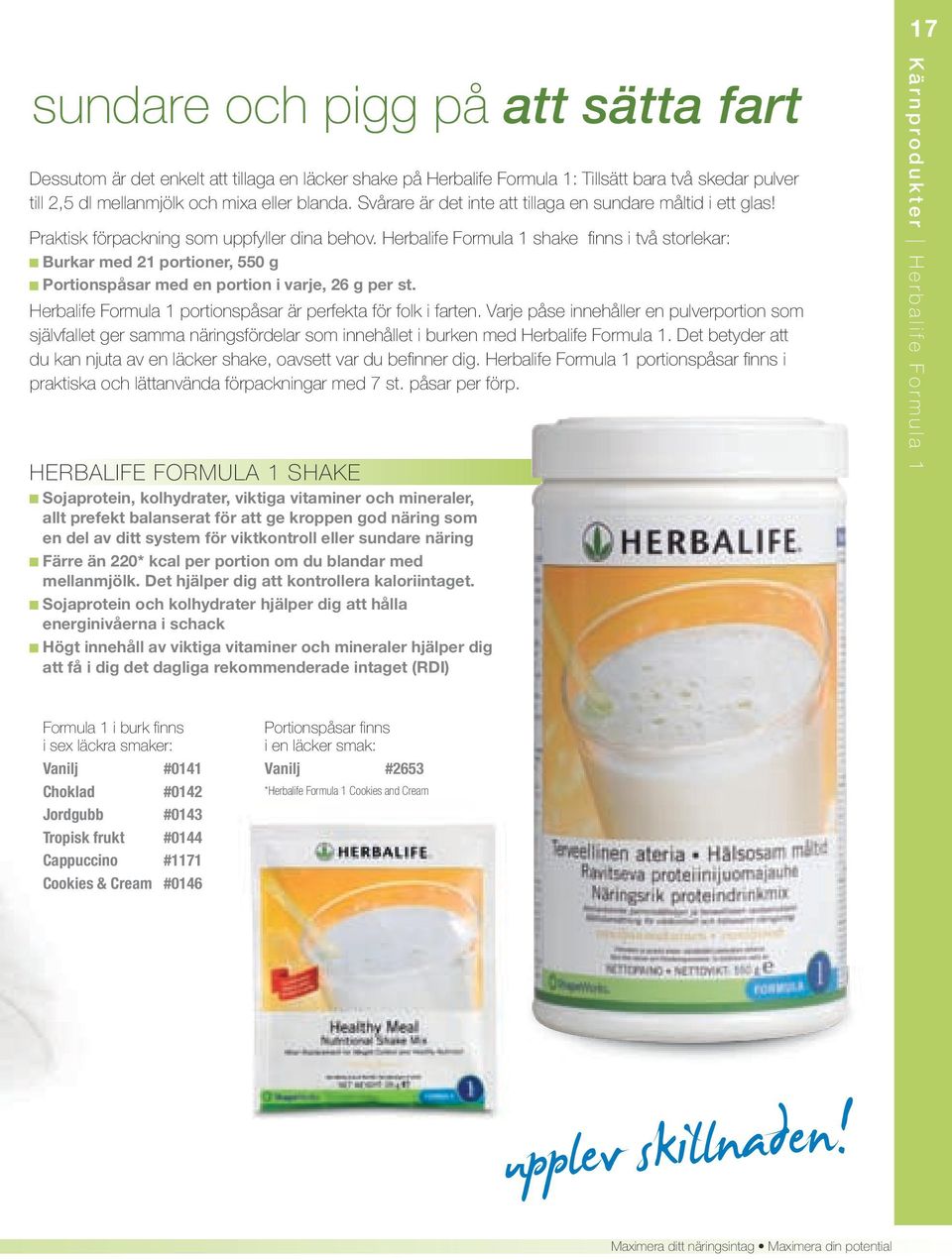 Herbalife Formula 1 shake finns i två storlekar: Burkar med 21 portioner, 550 g Portionspåsar med en portion i varje, 26 g per st. Herbalife Formula 1 portionspåsar är perfekta för folk i farten.
