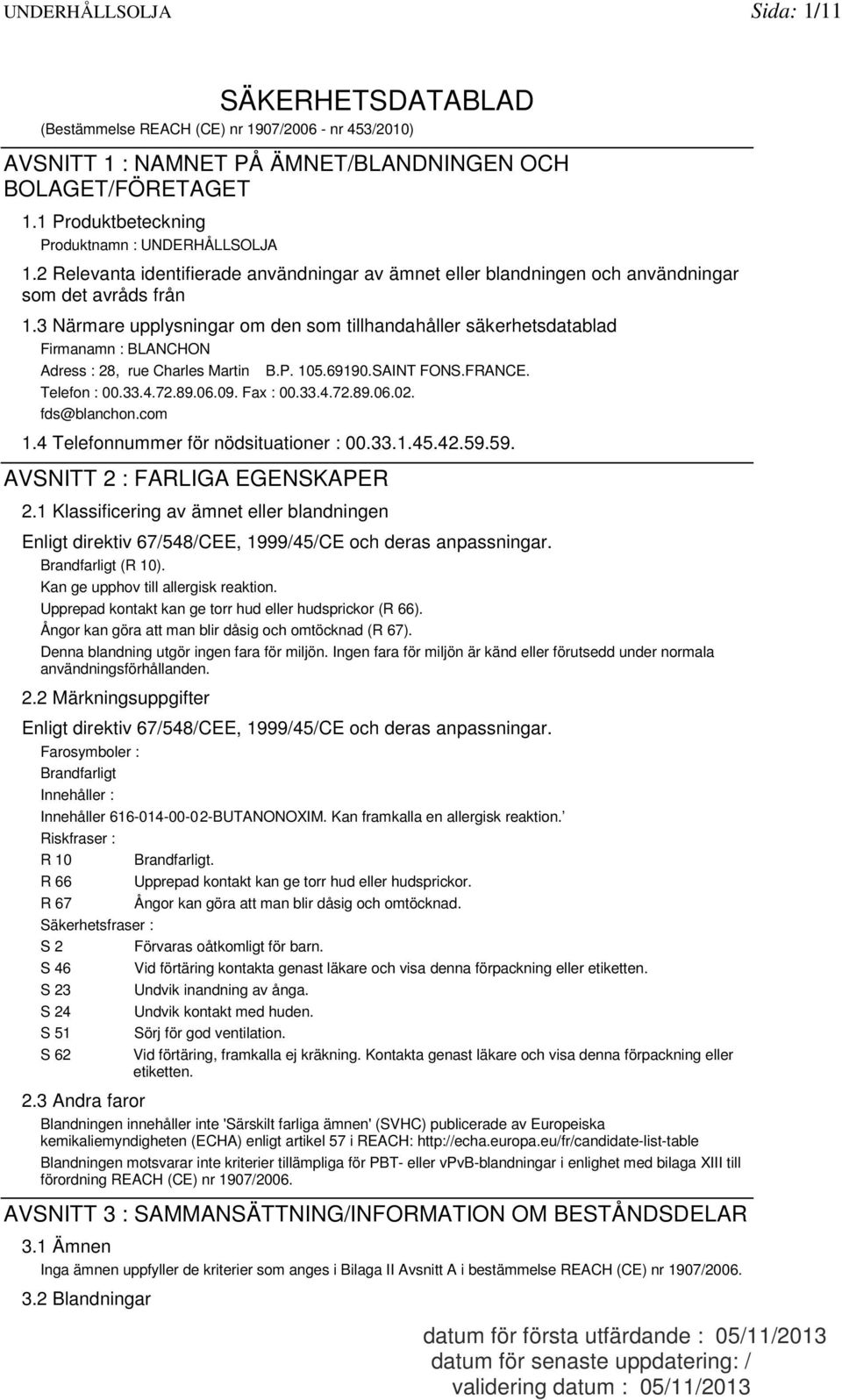 3 Närmare upplysningar om den som tillhandahåller säkerhetsdatablad Firmanamn : BLANCHON Adress : 28, rue Charles Martin B.P. 105.69190.SAINT FONS.FRANCE. Telefon : 00.33.4.72.89.06.09. Fax : 00.33.4.72.89.06.02.