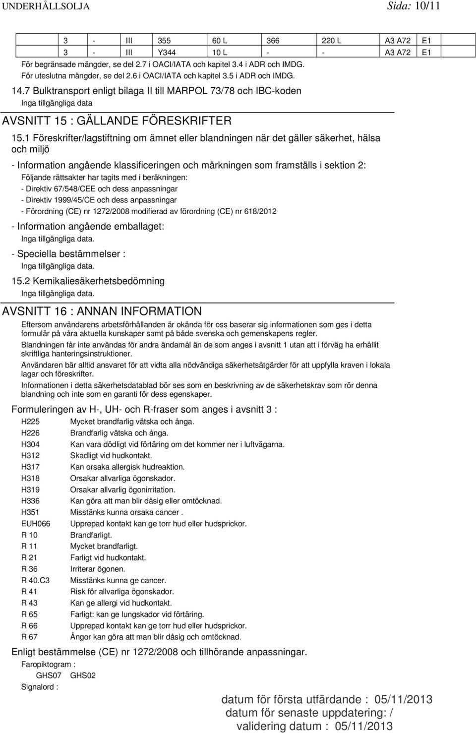 1 Föreskrifter/lagstiftning om ämnet eller blandningen när det gäller säkerhet, hälsa och miljö - Information angående klassificeringen och märkningen som framställs i sektion 2: Följande rättsakter