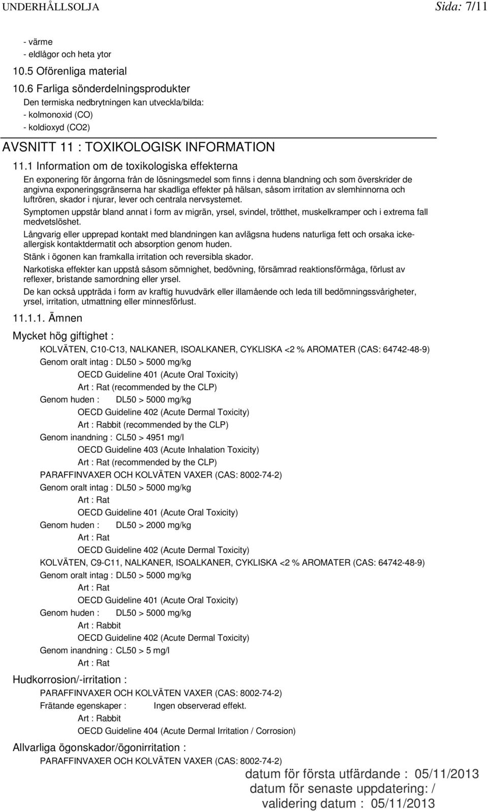 1 Information om de toxikologiska effekterna En exponering för ångorna från de lösningsmedel som finns i denna blandning och som överskrider de angivna exponeringsgränserna har skadliga effekter på