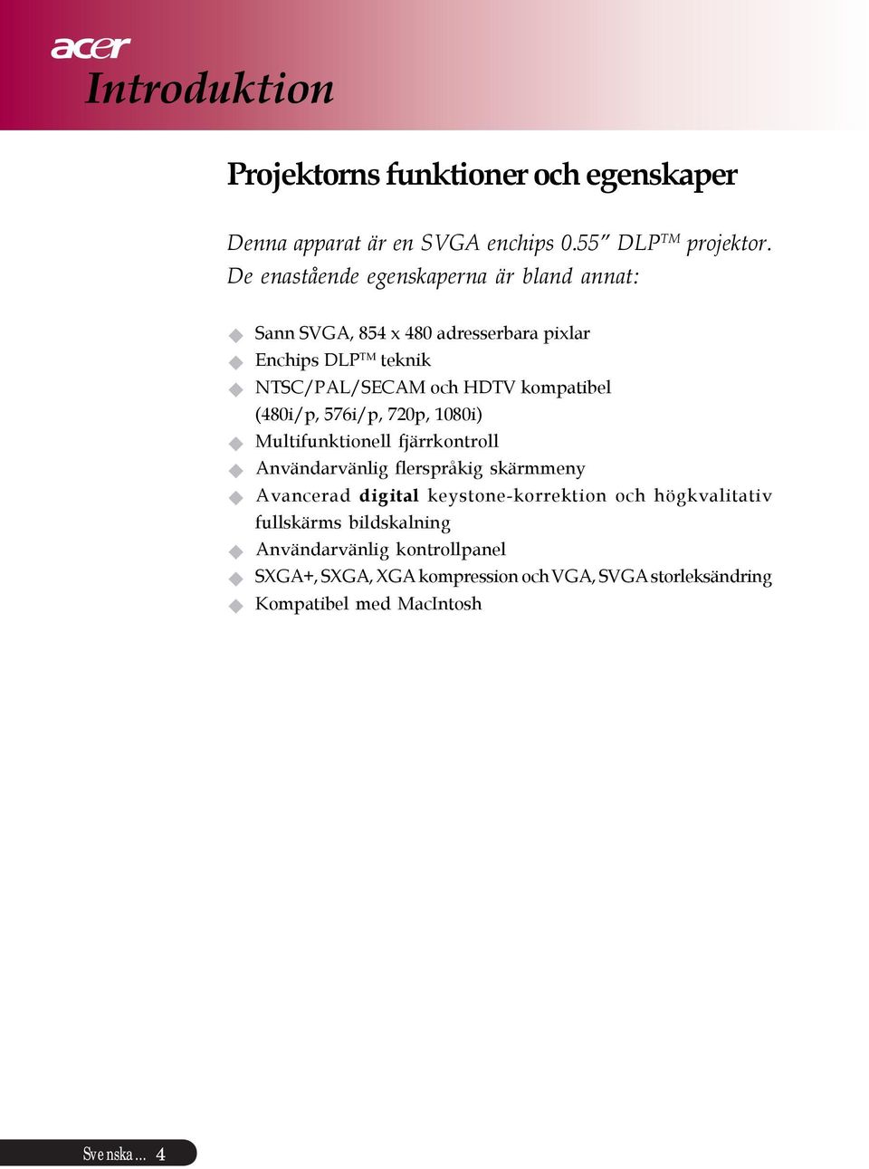 kompatibel (480i/p, 576i/p, 720p, 1080i) Multifunktionell fjärrkontroll Användarvänlig flerspråkig skärmmeny Avancerad digital