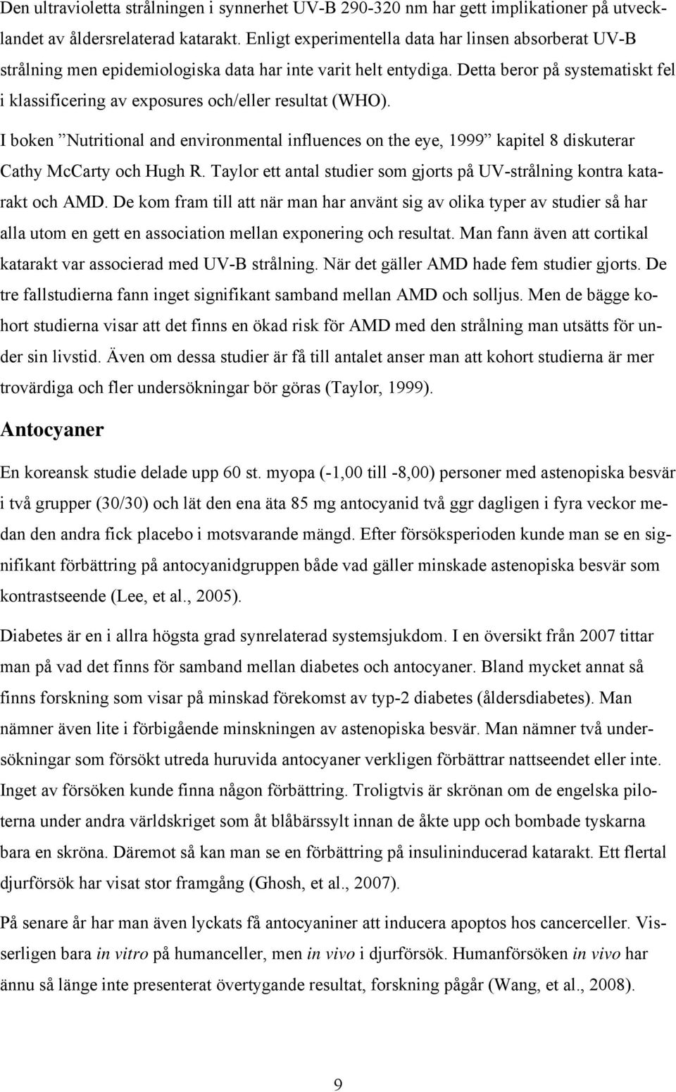 Detta beror på systematiskt fel i klassificering av exposures och/eller resultat (WHO). I boken Nutritional and environmental influences on the eye, 1999 kapitel 8 diskuterar Cathy McCarty och Hugh R.