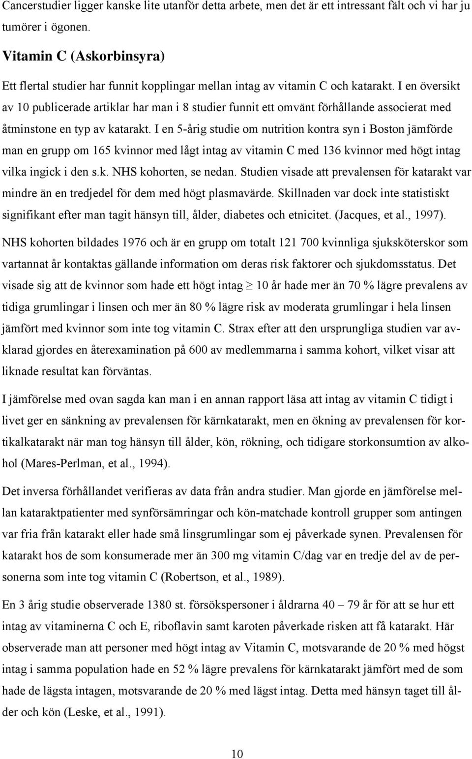 I en översikt av 10 publicerade artiklar har man i 8 studier funnit ett omvänt förhållande associerat med åtminstone en typ av katarakt.