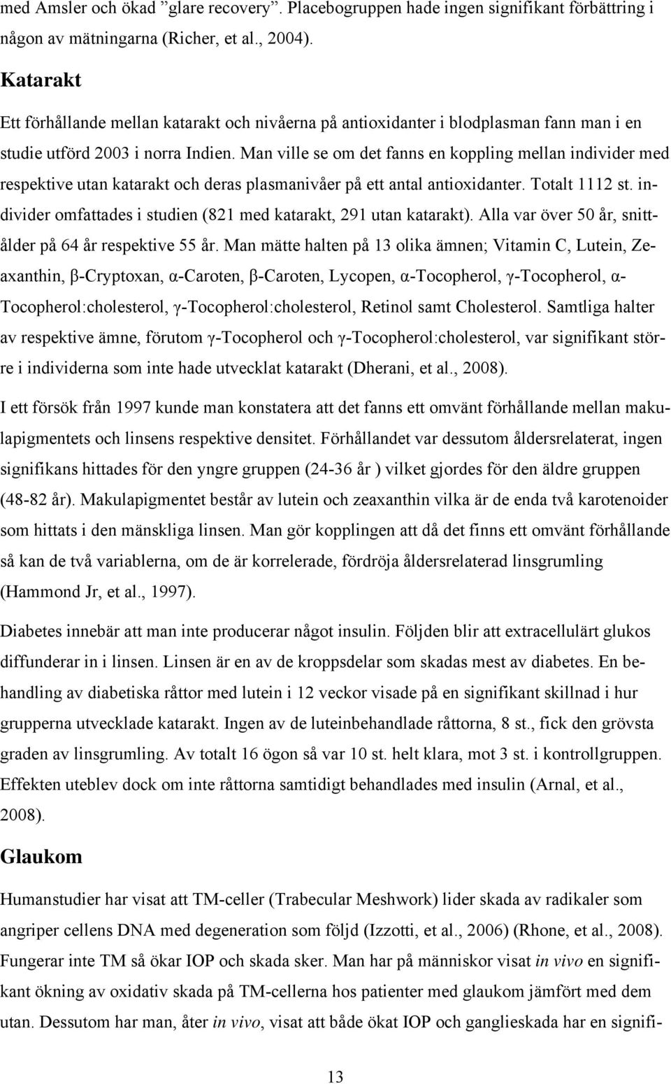 Man ville se om det fanns en koppling mellan individer med respektive utan katarakt och deras plasmanivåer på ett antal antioxidanter. Totalt 1112 st.