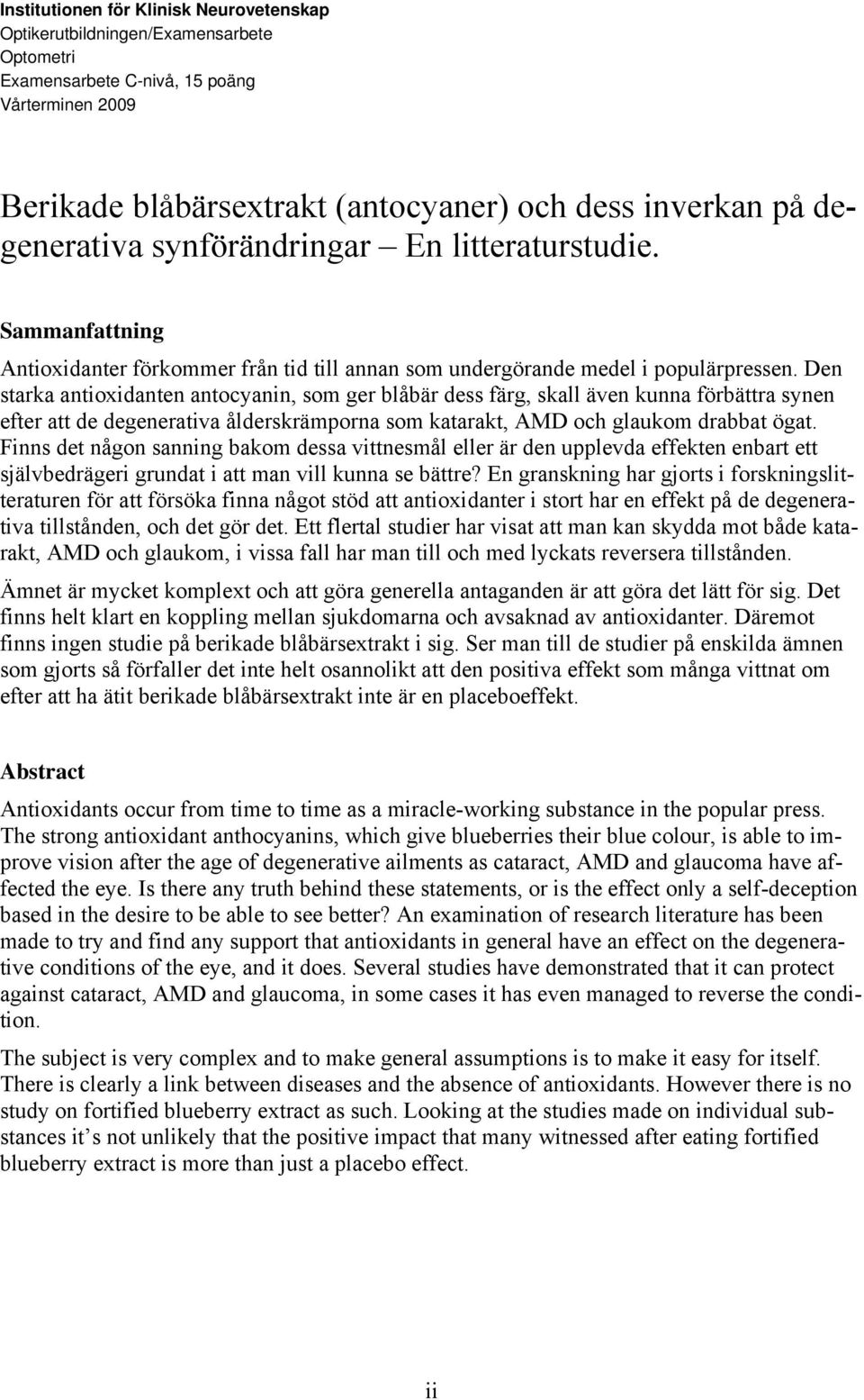 Den starka antioxidanten antocyanin, som ger blåbär dess färg, skall även kunna förbättra synen efter att de degenerativa ålderskrämporna som katarakt, AMD och glaukom drabbat ögat.