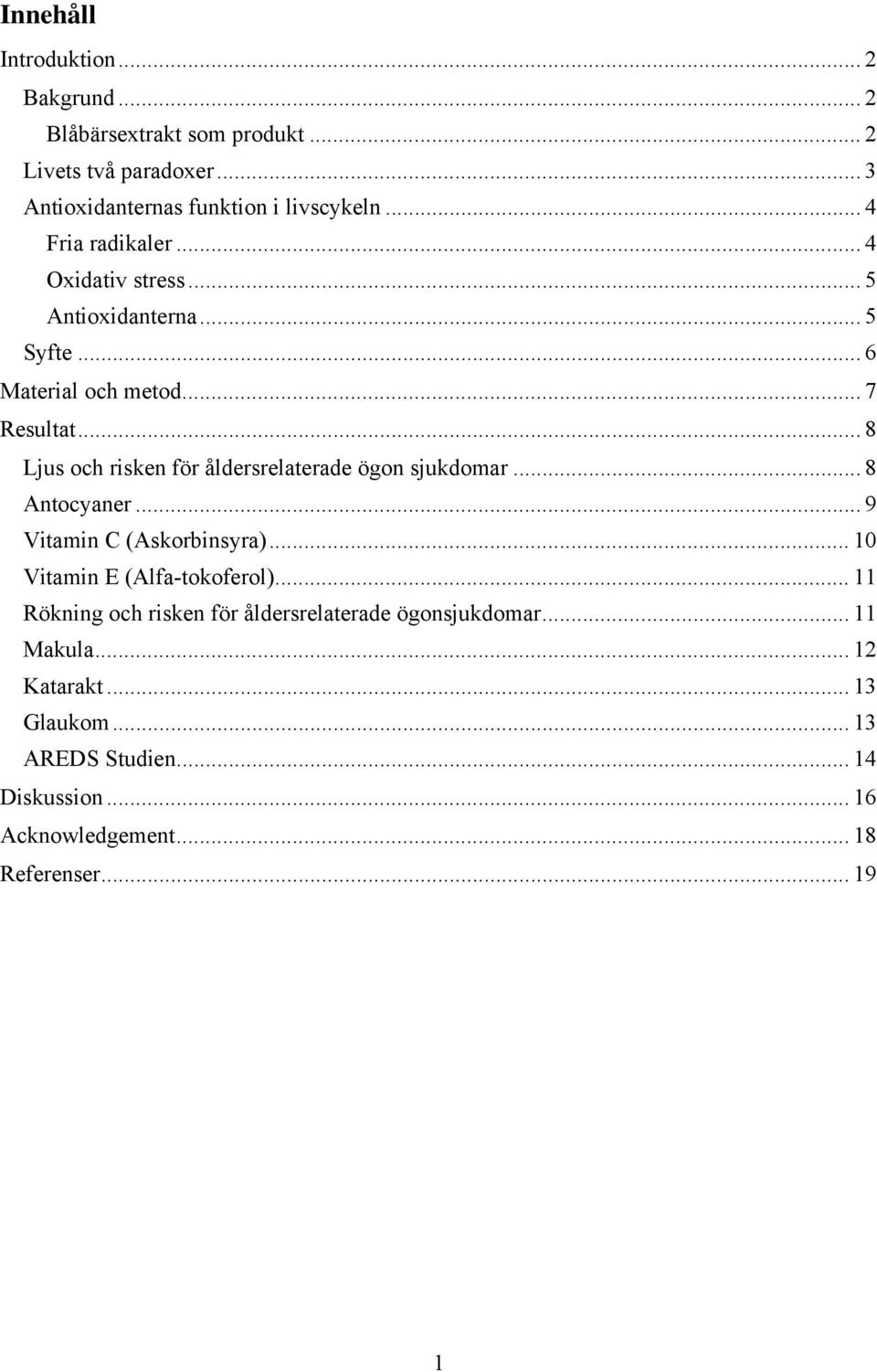 .. 8 Ljus och risken för åldersrelaterade ögon sjukdomar... 8 Antocyaner... 9 Vitamin C (Askorbinsyra)... 10 Vitamin E (Alfa-tokoferol).