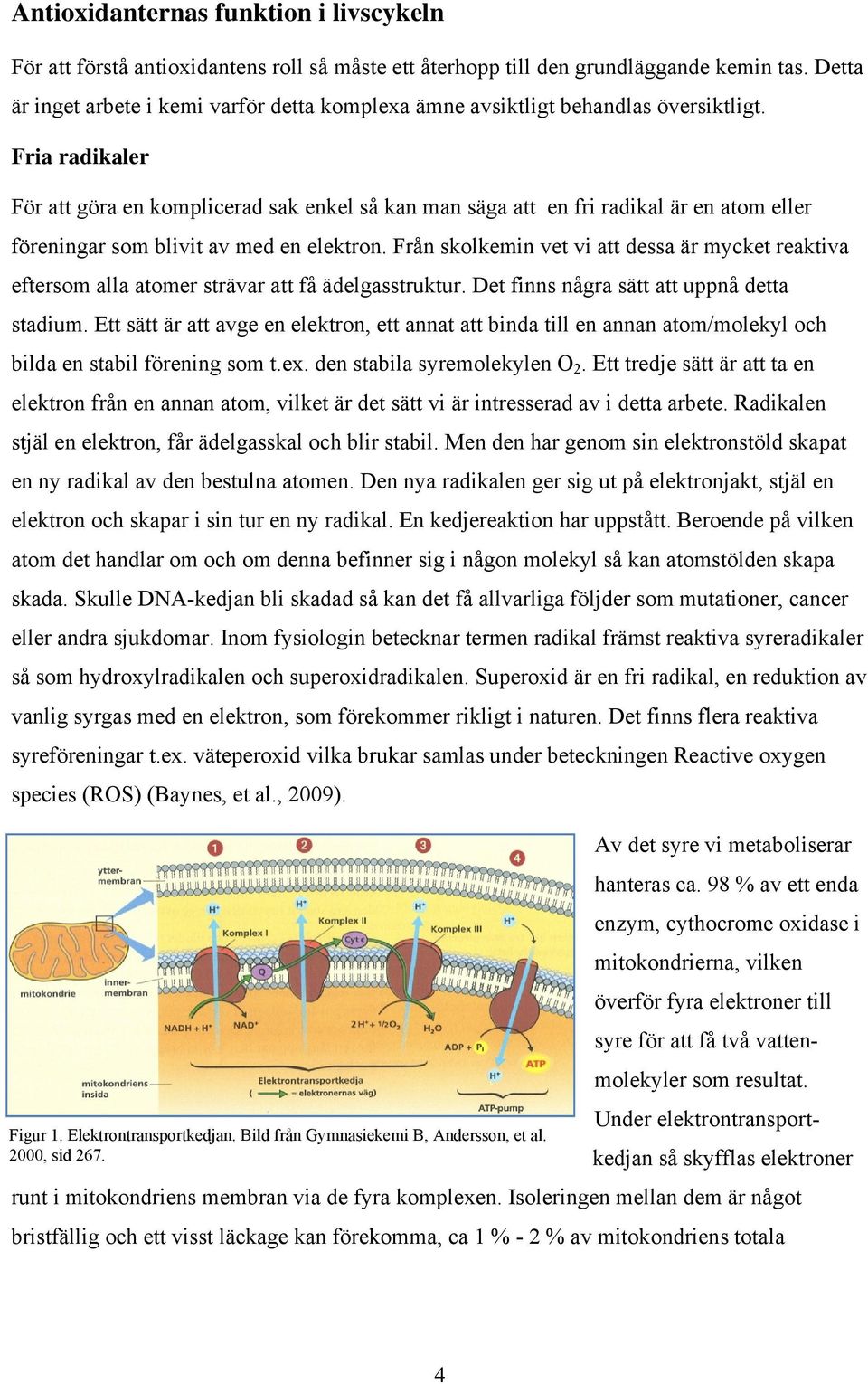 Fria radikaler För att göra en komplicerad sak enkel så kan man säga att en fri radikal är en atom eller föreningar som blivit av med en elektron.