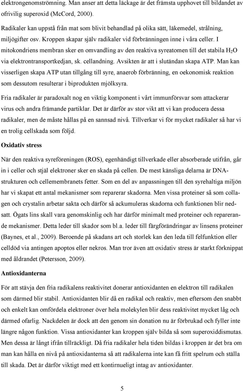 I mitokondriens membran sker en omvandling av den reaktiva syreatomen till det stabila H 2 O via elektrontransportkedjan, sk. cellandning. Avsikten är att i slutändan skapa ATP.