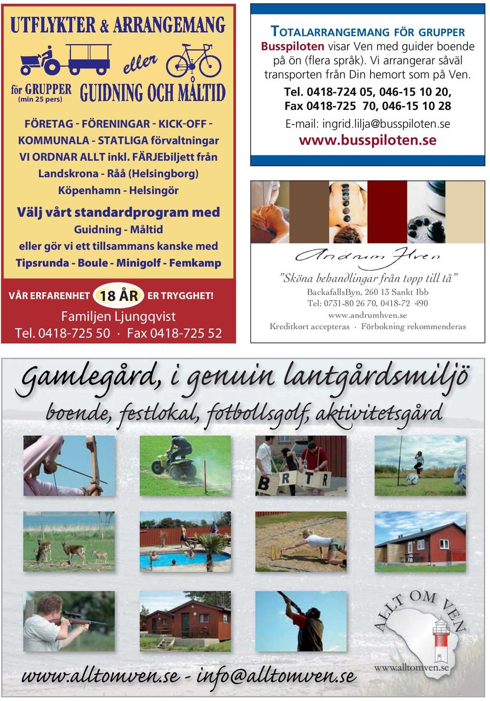 18 ÅR ER TRYGGHET! Familjen Ljungqvist Tel. 0418-725 50 Fax 0418-725 52 VÅR ERFARENHET TOTALARRANGEMANG FÖR GRUPPER Busspiloten visar Ven med guider boende på ön (flera språk).