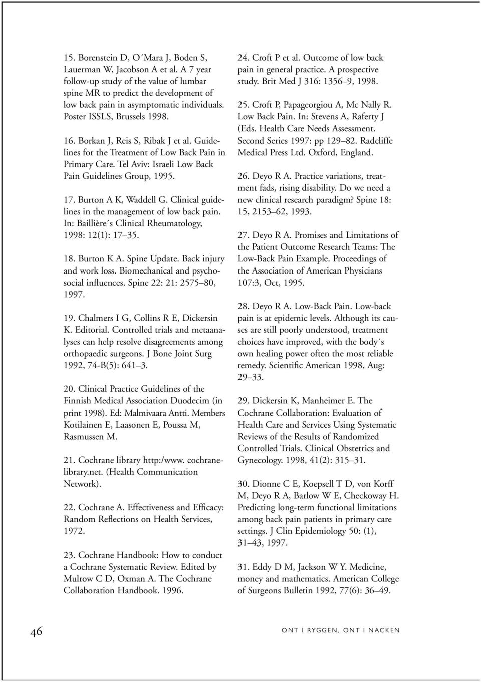 Burton A K, Waddell G. Clinical guidelines in the management of low back pain. In: Baillière s Clinical Rheumatology, 1998: 12(1): 17 35. 18. Burton K A. Spine Update. Back injury and work loss.