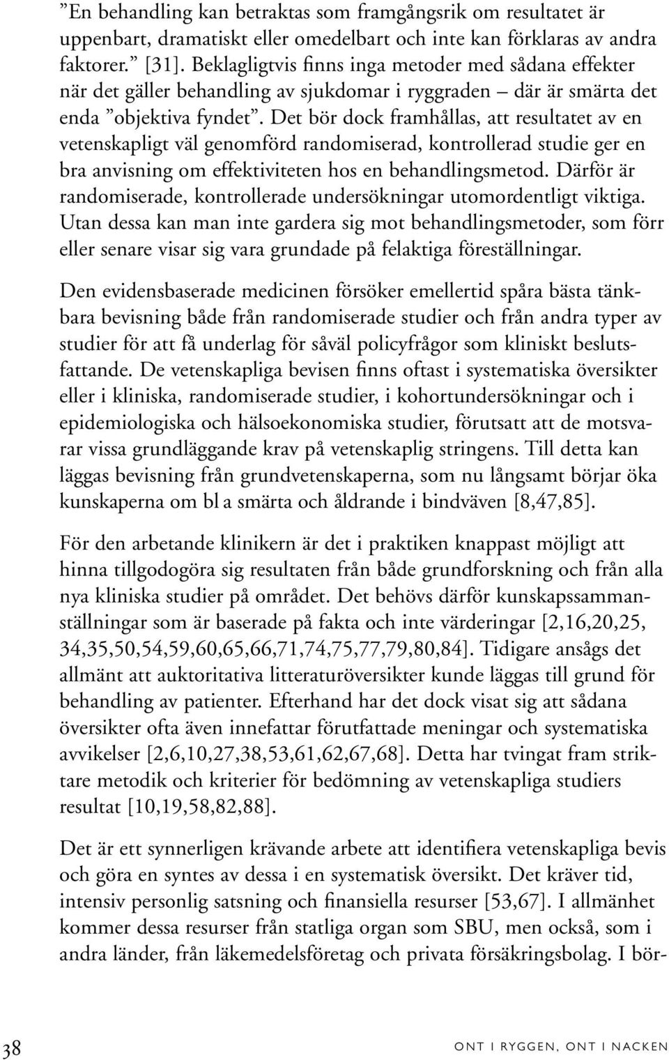 Det bör dock framhållas, att resultatet av en vetenskapligt väl genomförd randomiserad, kontrollerad studie ger en bra anvisning om effektiviteten hos en behandlingsmetod.