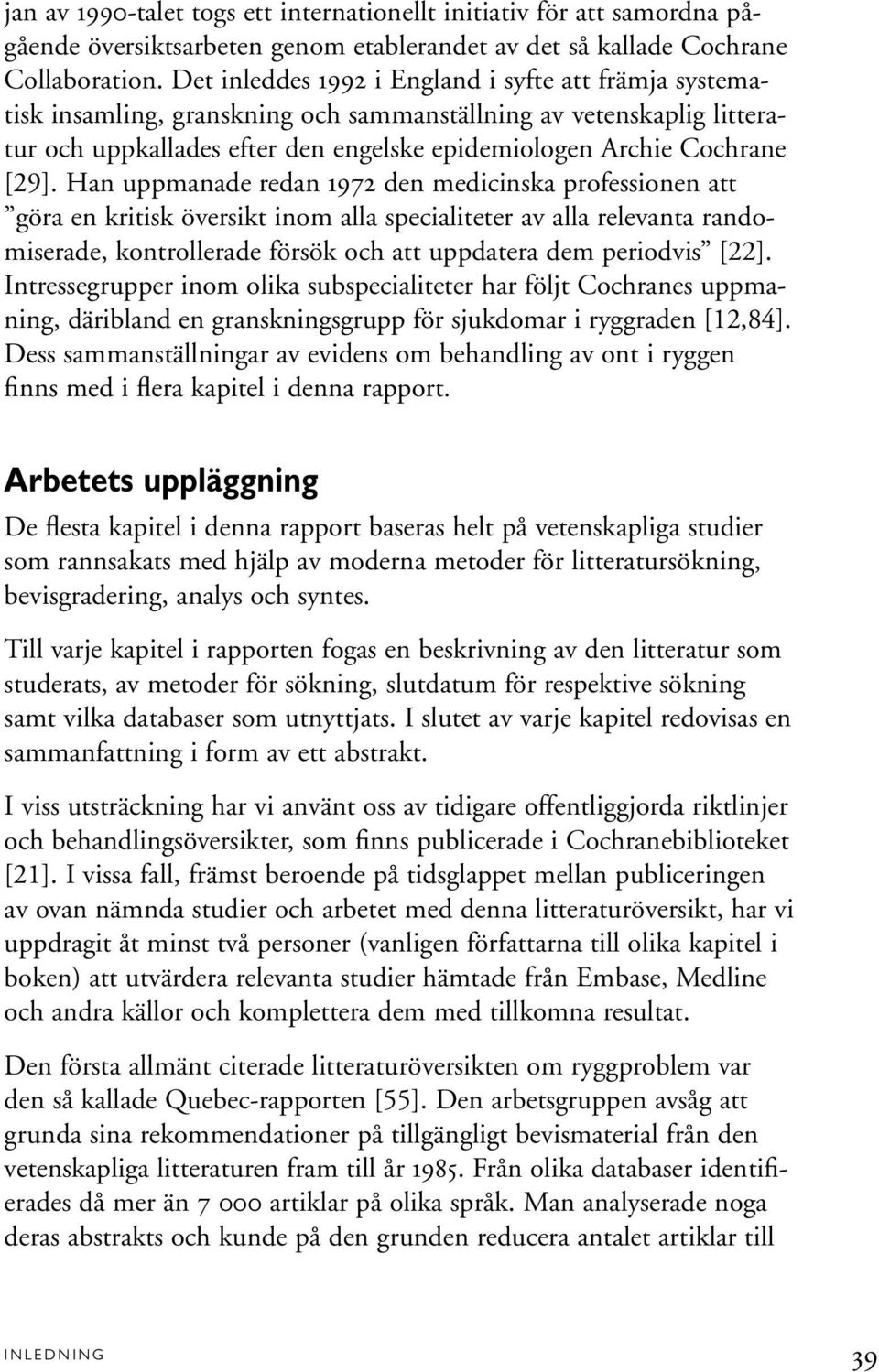 Han uppmanade redan 1972 den medicinska professionen att göra en kritisk översikt inom alla specialiteter av alla relevanta randomiserade, kontrollerade försök och att uppdatera dem periodvis [22].