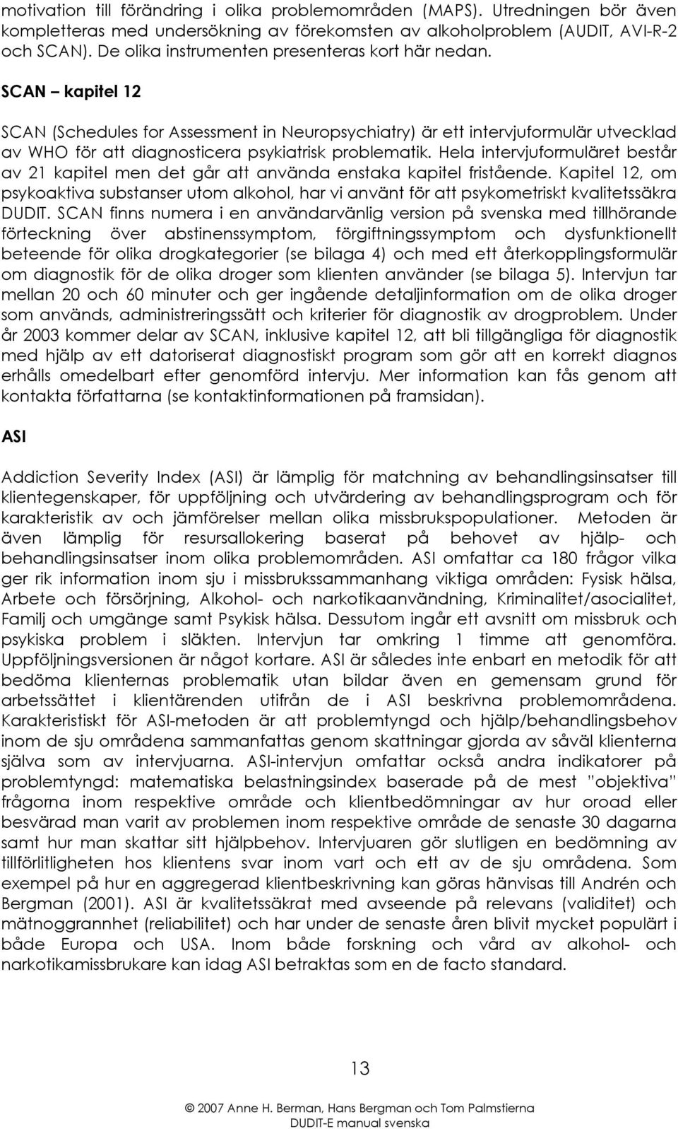 SCAN kapitel 12 SCAN (Schedules for Assessment in Neuropsychiatry) är ett intervjuformulär utvecklad av WHO för att diagnosticera psykiatrisk problematik.