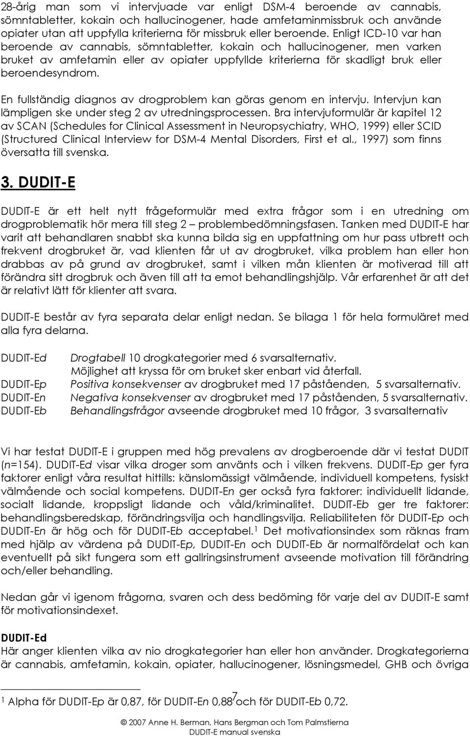 Enligt ICD-10 var han beroende av cannabis, sömntabletter, kokain och hallucinogener, men varken bruket av amfetamin eller av opiater uppfyllde kriterierna för skadligt bruk eller beroendesyndrom.