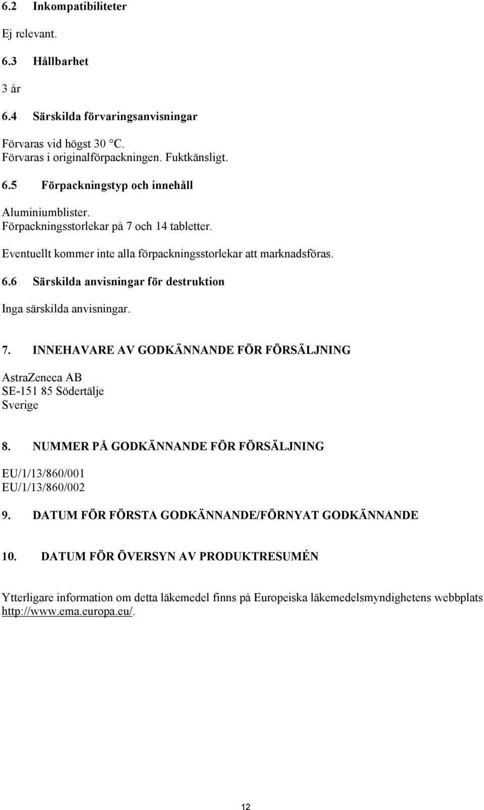 NUMMER PÅ GODKÄNNANDE FÖR FÖRSÄLJNING EU/1/13/860/001 EU/1/13/860/002 9. DATUM FÖR FÖRSTA GODKÄNNANDE/FÖRNYAT GODKÄNNANDE 10.