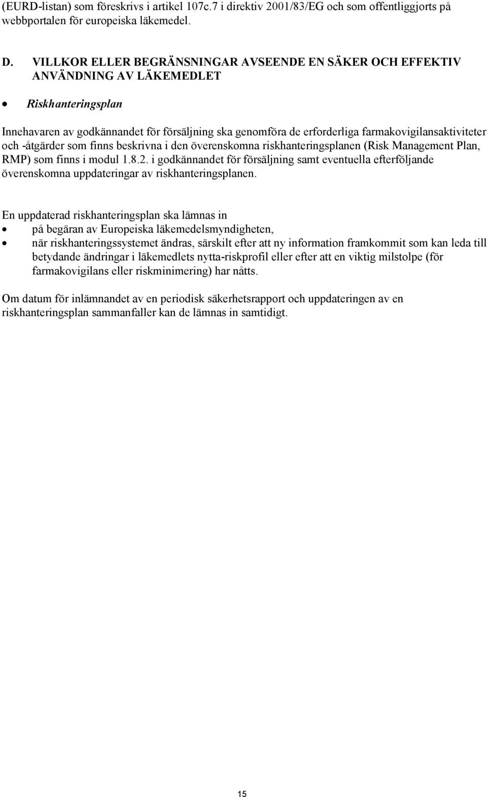 farmakovigilansaktiviteter och -åtgärder som finns beskrivna i den överenskomna riskhanteringsplanen (Risk Management Plan, RMP) som finns i modul 1.8.2.