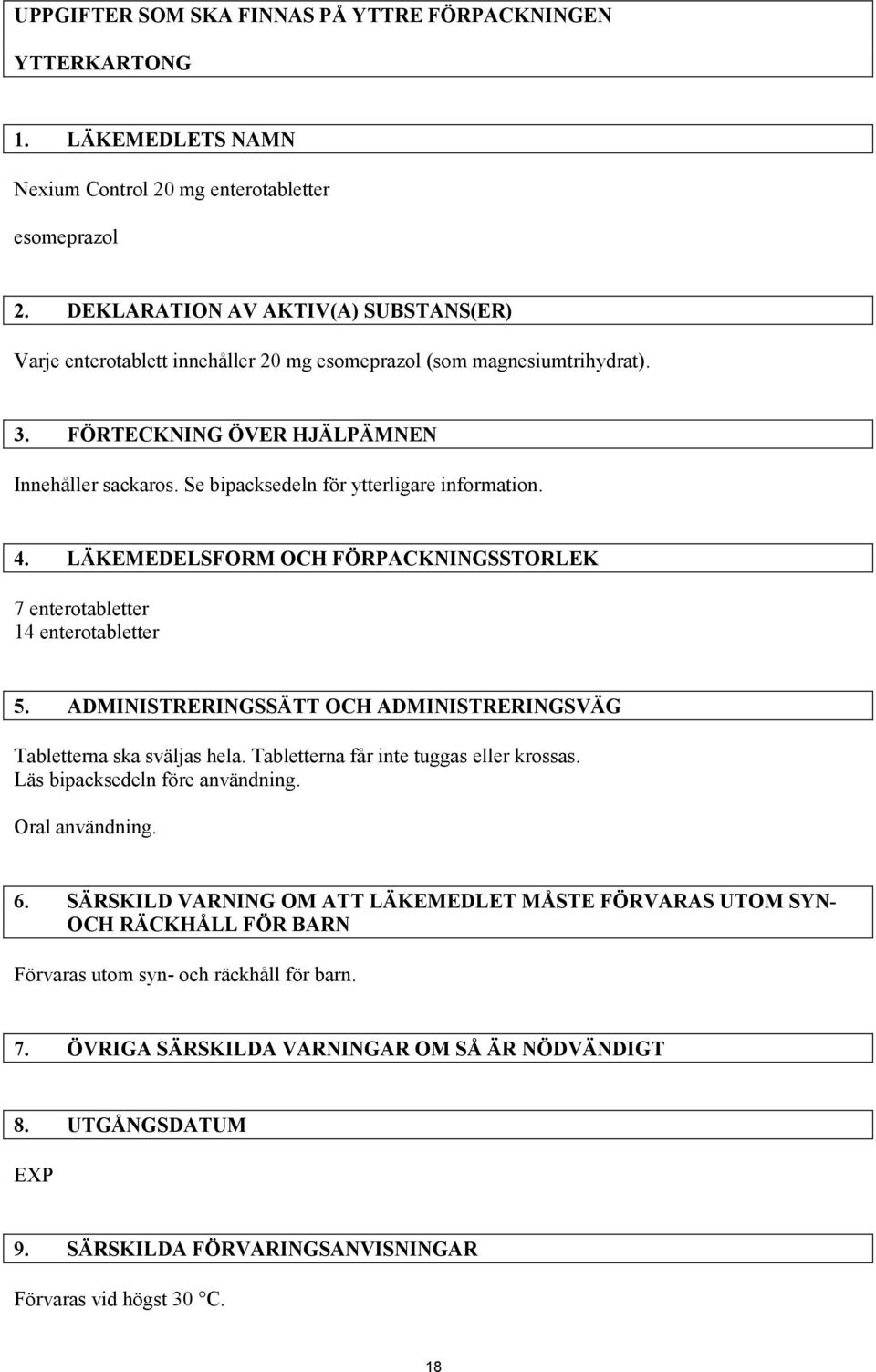 Se bipacksedeln för ytterligare information. 4. LÄKEMEDELSFORM OCH FÖRPACKNINGSSTORLEK 7 enterotabletter 14 enterotabletter 5. ADMINISTRERINGSSÄTT OCH ADMINISTRERINGSVÄG Tabletterna ska sväljas hela.