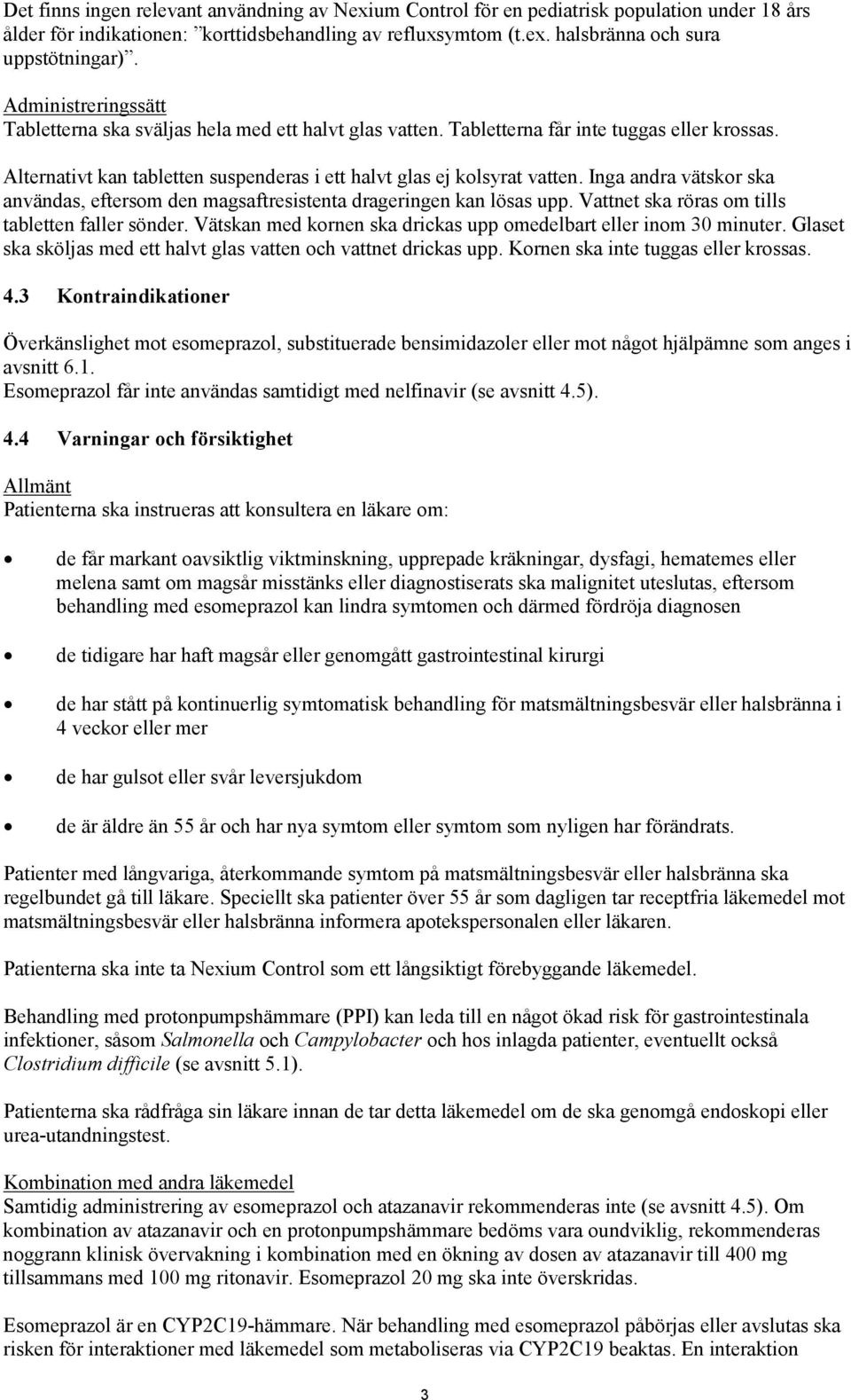 Inga andra vätskor ska användas, eftersom den magsaftresistenta drageringen kan lösas upp. Vattnet ska röras om tills tabletten faller sönder.