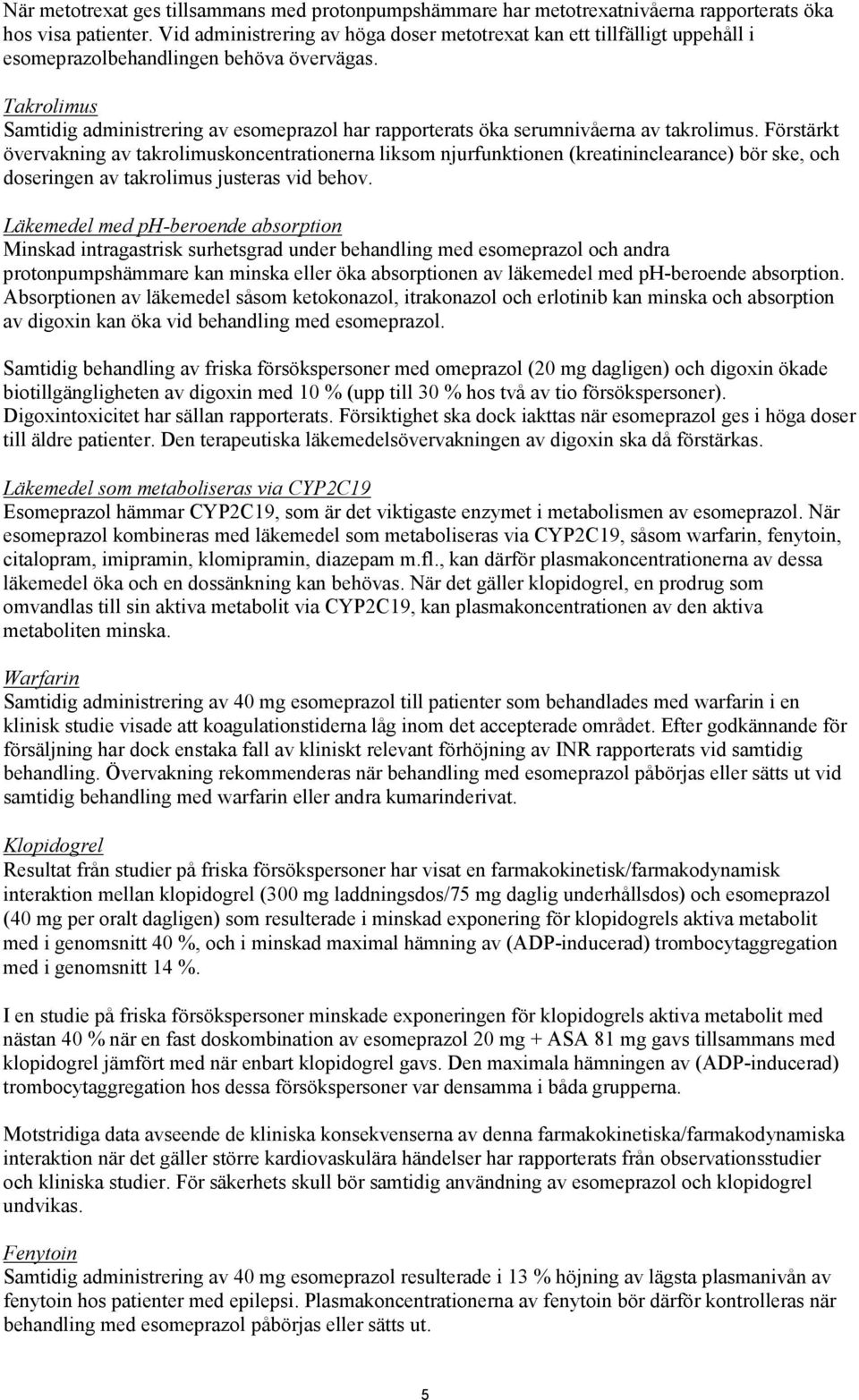 Takrolimus Samtidig administrering av esomeprazol har rapporterats öka serumnivåerna av takrolimus.