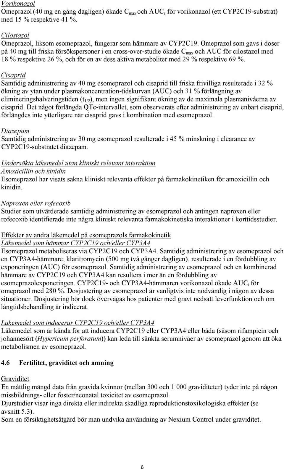 Omeprazol som gavs i doser på 40 mg till friska försökspersoner i en cross-over-studie ökade C max och AUC för cilostazol med 18 % respektive 26 %, och för en av dess aktiva metaboliter med 29 %